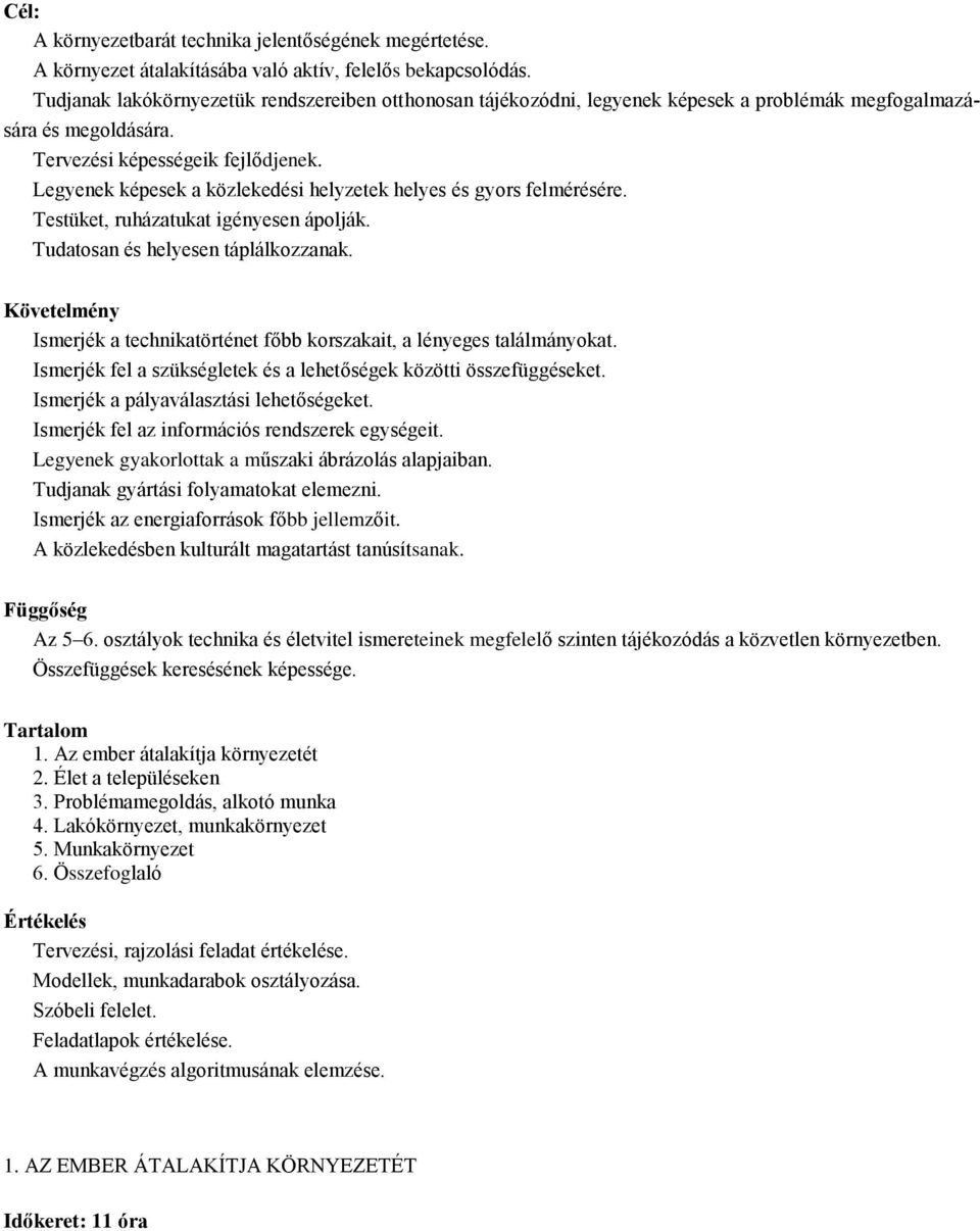 Legyenek képesek a közlekedési helyzetek helyes és gyors felmérésére. Testüket, ruházatukat igényesen ápolják. Tudatosan és helyesen táplálkozzanak.