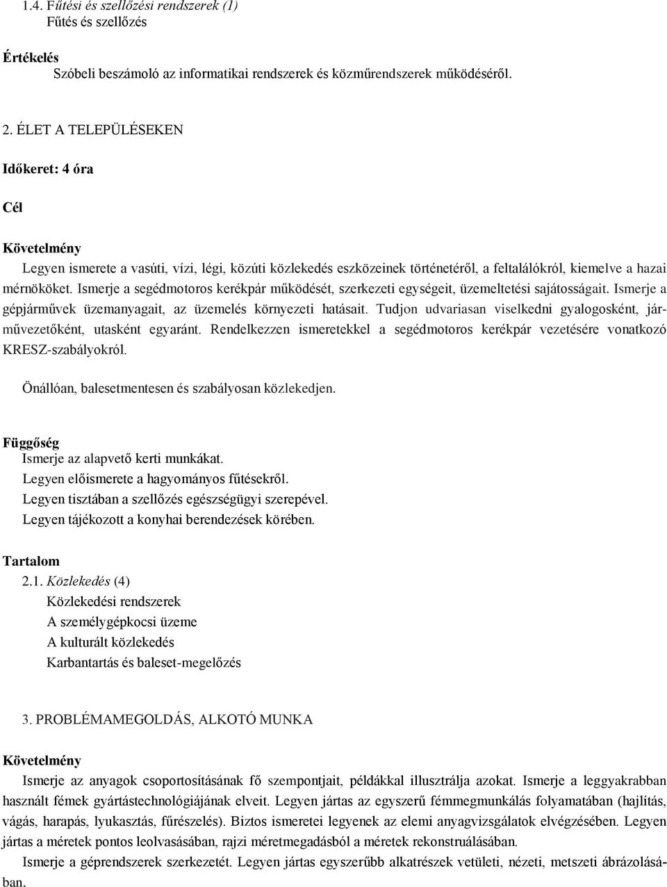 Ismerje a segédmotoros kerékpár működését, szerkezeti egységeit, üzemeltetési sajátosságait. Ismerje a gépjárművek üzemanyagait, az üzemelés környezeti hatásait.