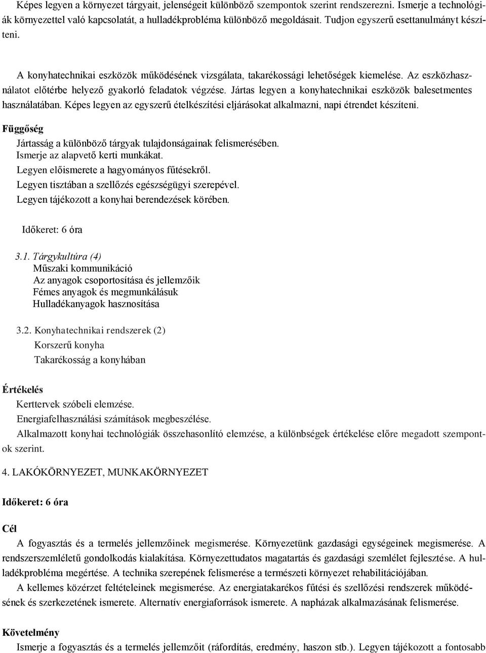 Jártas legyen a konyhatechnikai eszközök balesetmentes használatában. Képes legyen az egyszerű ételkészítési eljárásokat alkalmazni, napi étrendet készíteni.