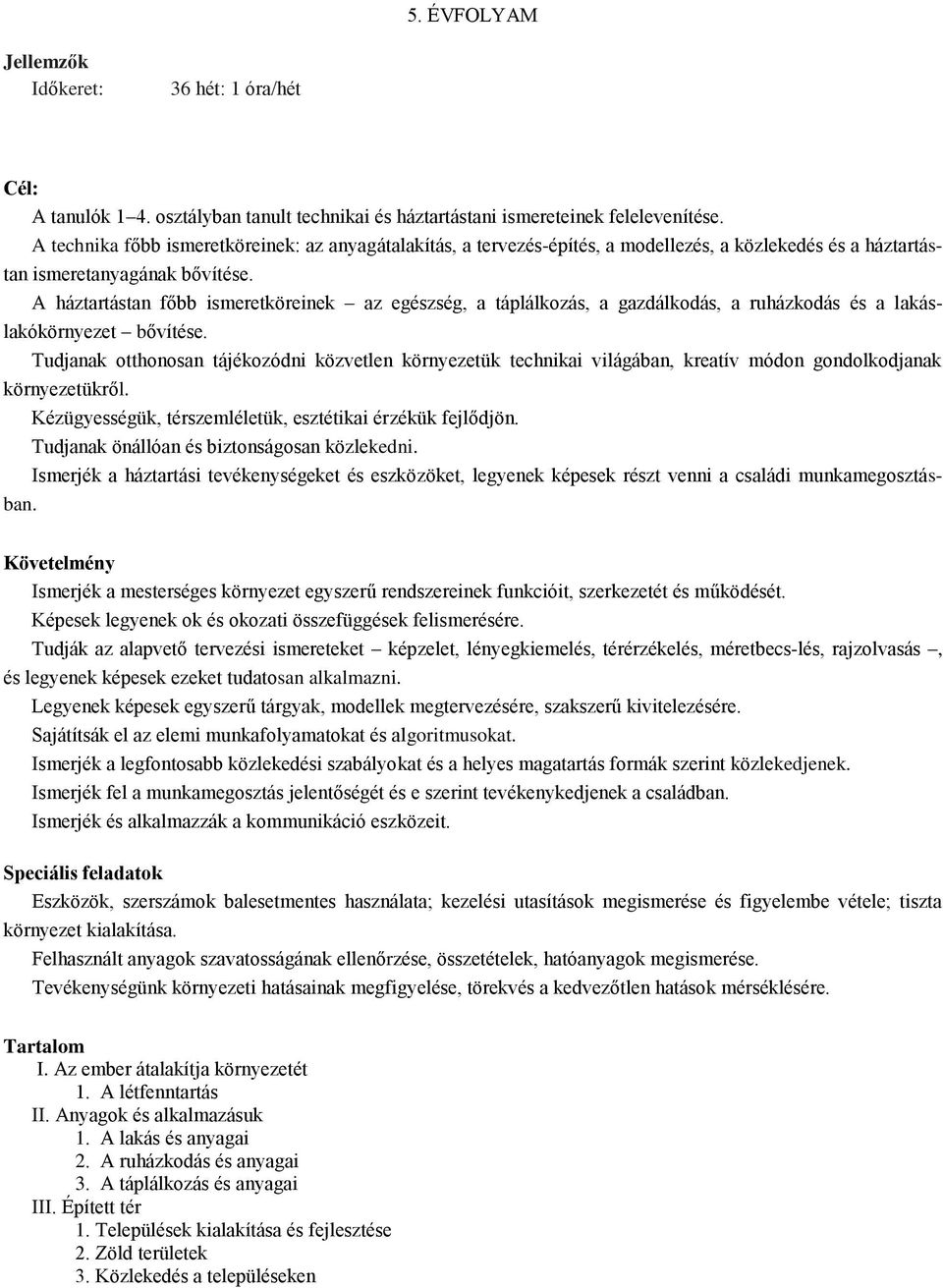 A háztartástan főbb ismeretköreinek az egészség, a táplálkozás, a gazdálkodás, a ruházkodás és a lakáslakókörnyezet bővítése.