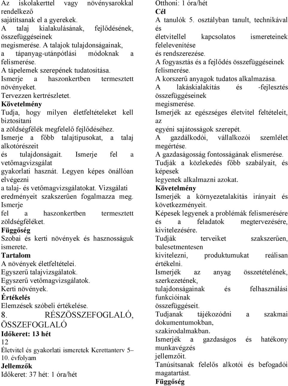 Ismerje a haszonkertben termesztett növényeket. Tervezzen kertrészletet. Tudja, hogy milyen életfeltételeket kell biztosítani a zöldségfélék megfelelő fejlődéséhez.