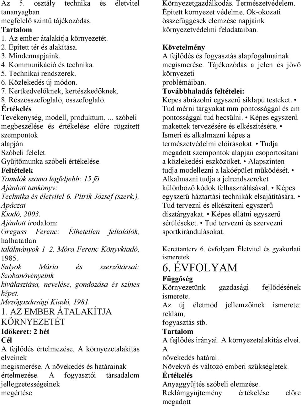 Szóbeli felelet. Gyűjtőmunka szóbeli értékelése. Feltételek Tanulók száma legfeljebb: 15 fő Ajánlott tankönyv: Technika és életvitel 6. Pitrik József (szerk.), Apáczai Kiadó, 2003.