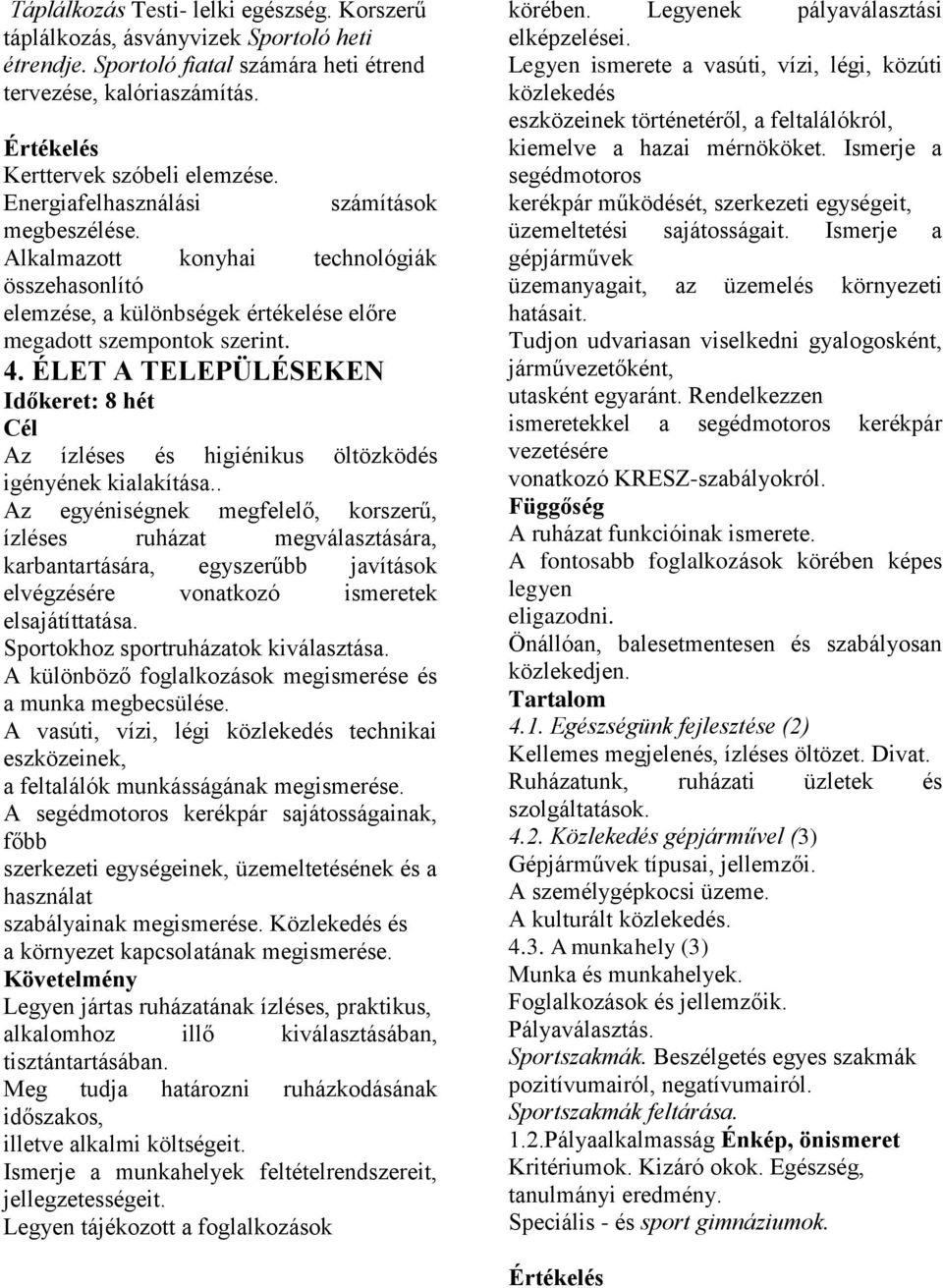 ÉLET A TELEPÜLÉSEKEN Időkeret: 8 hét Az ízléses és higiénikus öltözködés igényének kialakítása.