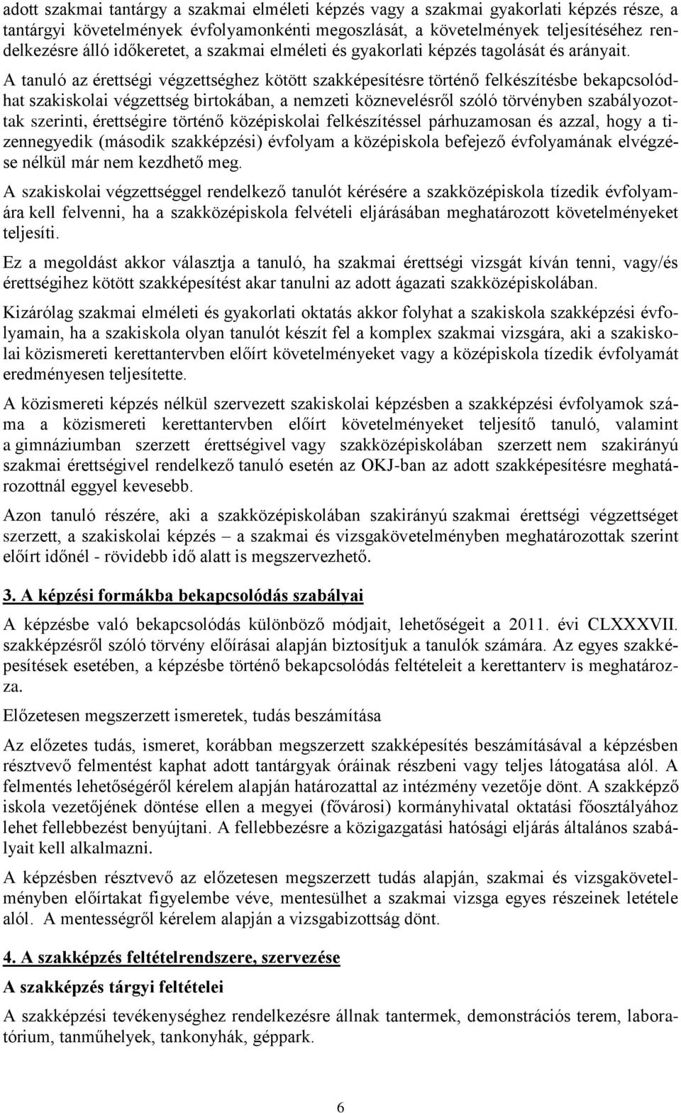 érettségire történő középiskolai felkészítéssel párhuzamosan és azzal, hogy a tizennegyedik (második szakképzési) évfolyam a középiskola befejező évfolyamának elvégzése nélkül már nem kezdhető meg.