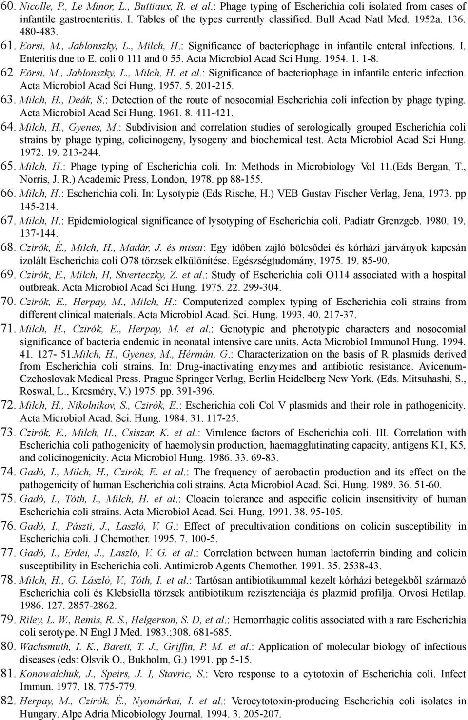 1954. 1. 1-8. 62. Eörsi, M., Jablonszky, L., Milch, H. et al.: Significance of bacteriophage in infantile enteric infection. Acta Microbiol Acad Sci Hung. 1957. 5. 201-215. 63. Milch, H., Deák, S.