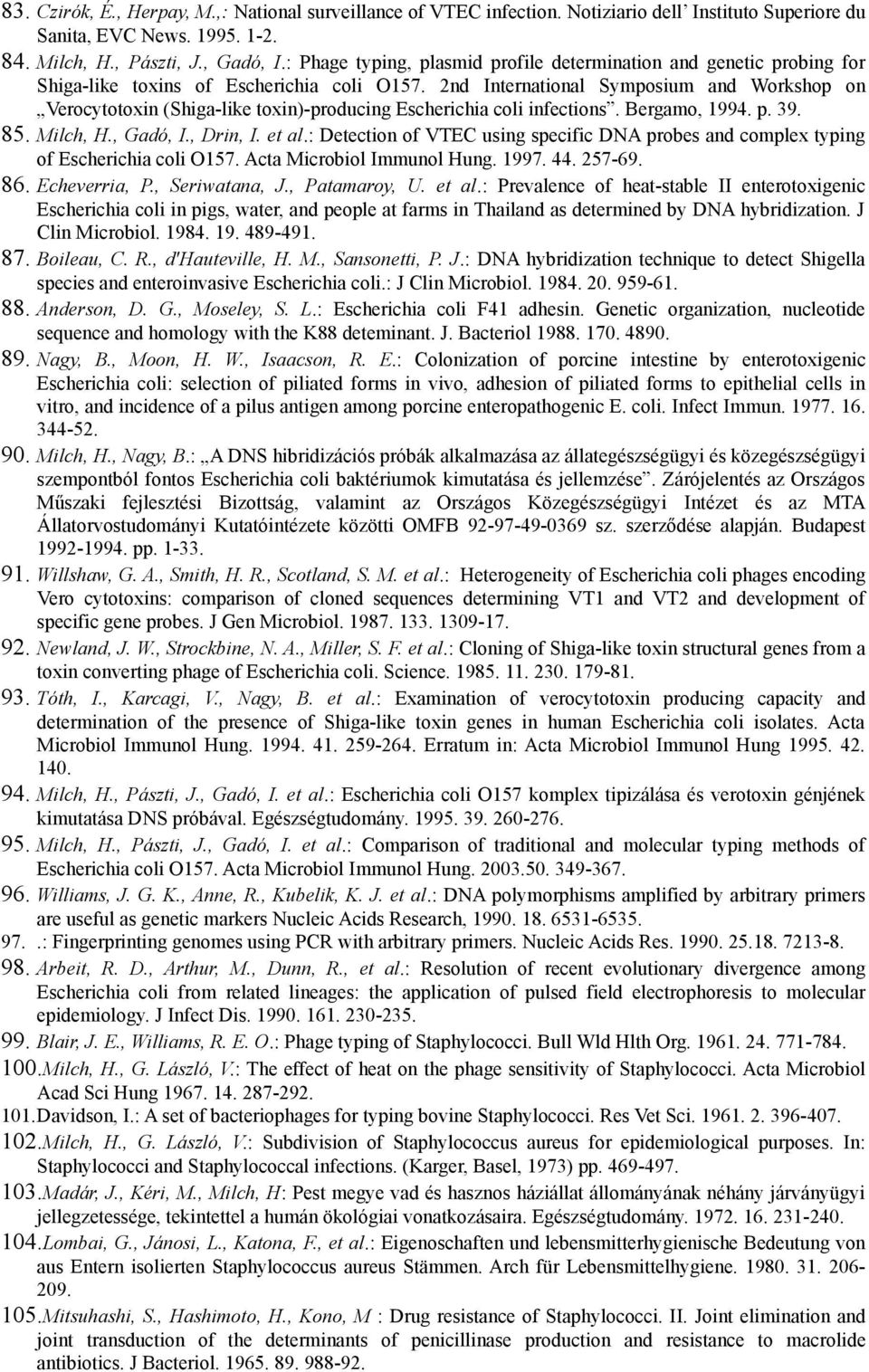 2nd International Symposium and Workshop on Verocytotoxin (Shiga-like toxin)-producing Escherichia coli infections. Bergamo, 1994. p. 39. 85. Milch, H., Gadó, I., Drin, I. et al.