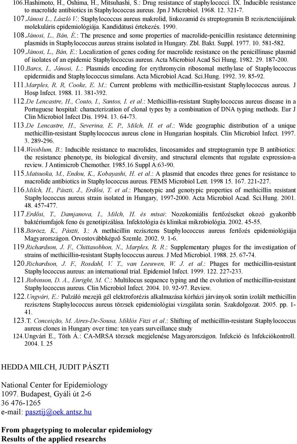 : The presence and some properties of macrolide-penicillin resistance determining plasmids in Staphylococcus aureus strains isolated in Hungary. Zbl. Bakt. Suppl. 1977. 10. 581-582. 109.Jánosi, L.