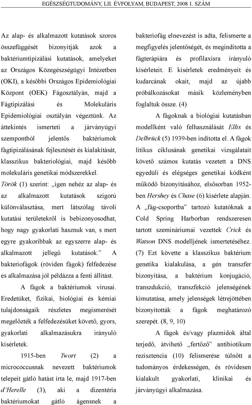 Az áttekintés ismerteti a járványügyi szempontból jelentős baktériumok fágtipizálásának fejlesztését és kialakítását, klasszikus bakteriológiai, majd később molekuláris genetikai módszerekkel.