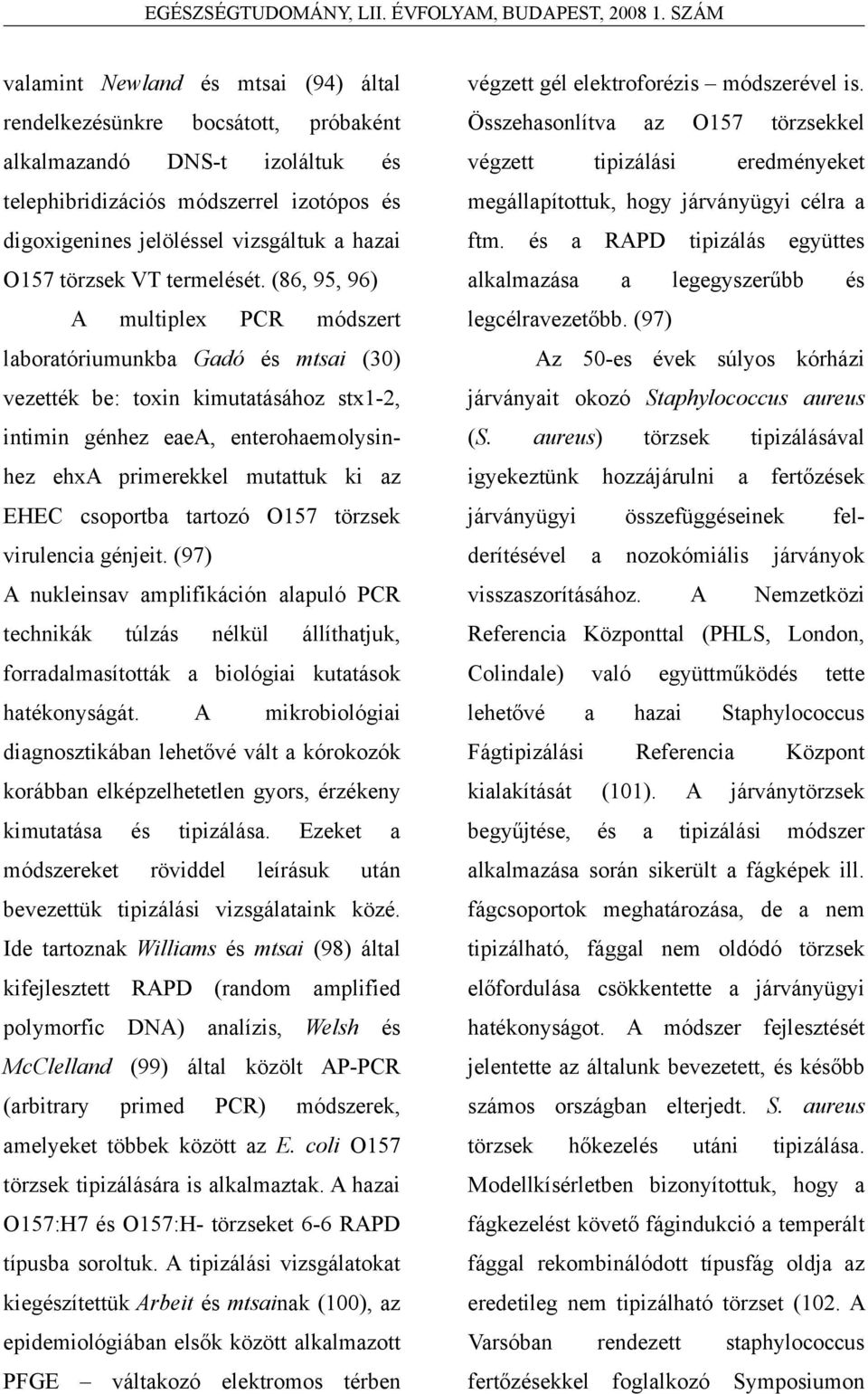 (86, 95, 96) A multiplex PCR módszert laboratóriumunkba Gadó és mtsai (30) vezették be: toxin kimutatásához stx1-2, intimin génhez eaea, enterohaemolysinhez ehxa primerekkel mutattuk ki az EHEC