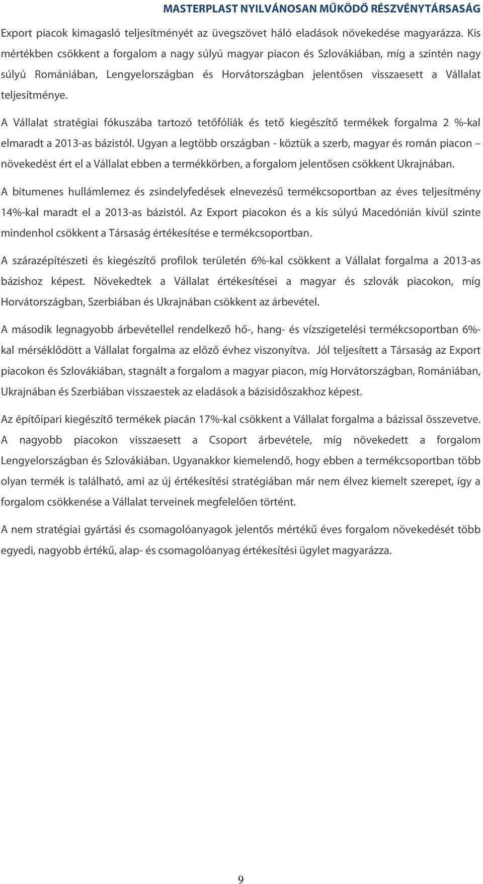 A Vállalat stratégiai fókuszába tartozó tetőfóliák és tető kiegészítő termékek forgalma 2 %-kal elmaradt a 2013-as bázistól.