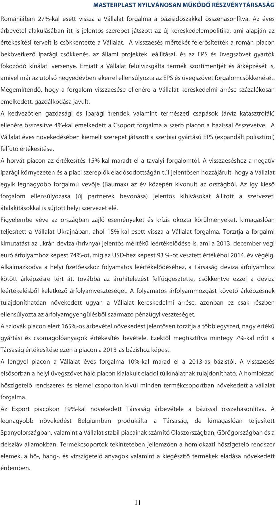 A visszaesés mértékét felerősítették a román piacon bekövetkező iparági csökkenés, az állami projektek leállításai, és az EPS és üvegszövet gyártók fokozódó kínálati versenye.