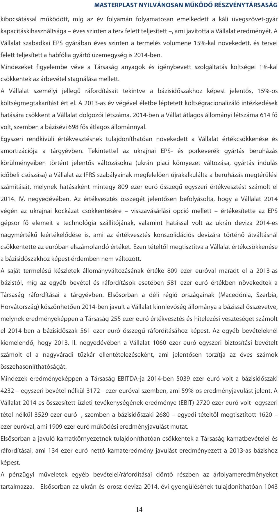 Mindezeket figyelembe véve a Társaság anyagok és igénybevett szolgáltatás költségei 1%-kal csökkentek az árbevétel stagnálása mellett.
