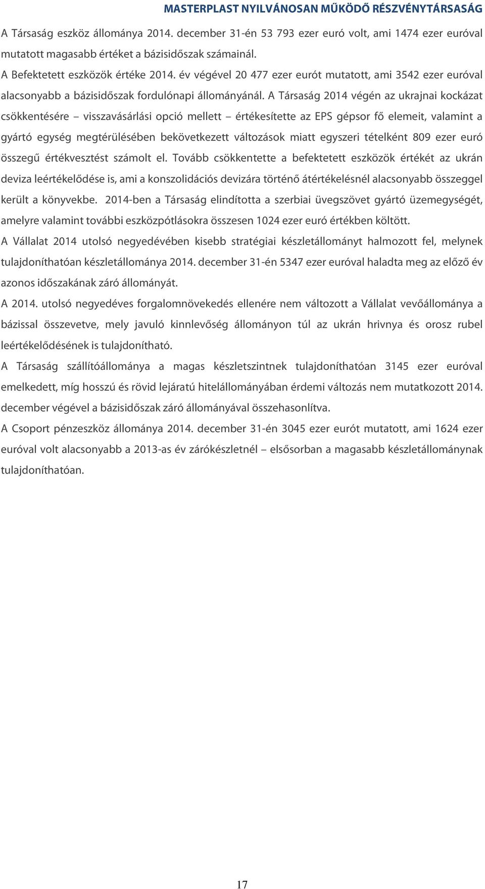 A Társaság 2014 végén az ukrajnai kockázat csökkentésére visszavásárlási opció mellett értékesítette az EPS gépsor fő elemeit, valamint a gyártó egység megtérülésében bekövetkezett változások miatt