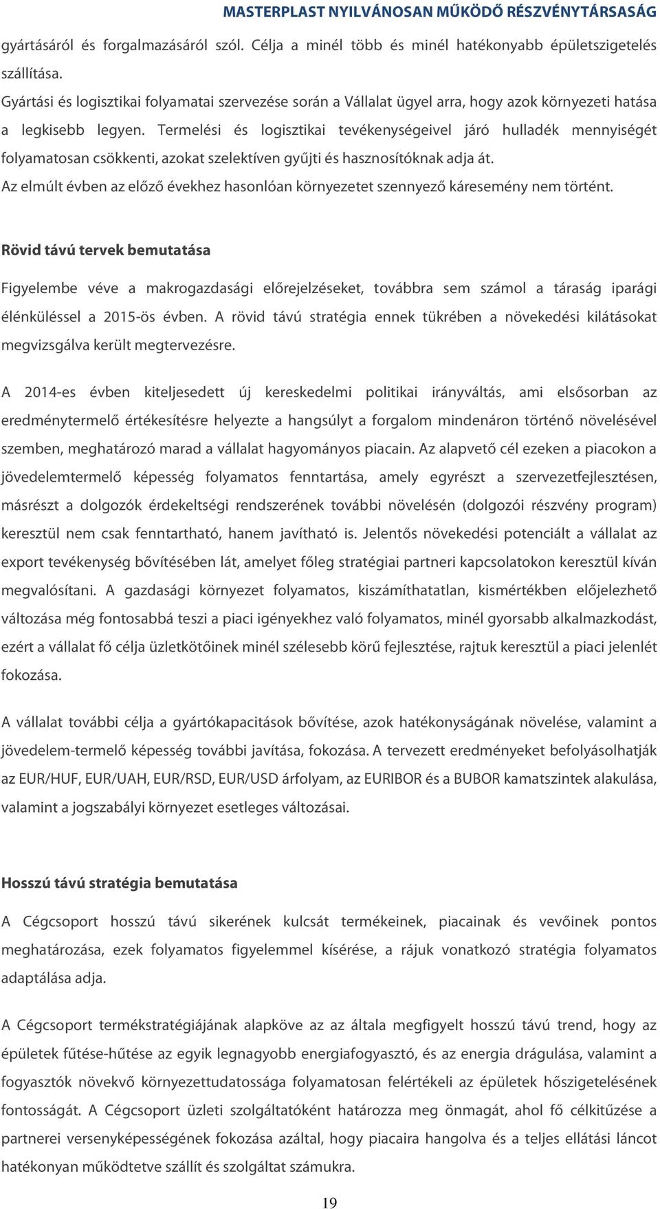 Termelési és logisztikai tevékenységeivel járó hulladék mennyiségét folyamatosan csökkenti, azokat szelektíven gyűjti és hasznosítóknak adja át.