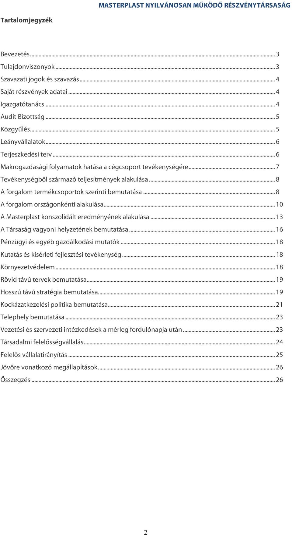 .. 8 A forgalom országonkénti alakulása... 10 A Masterplast konszolidált eredményének alakulása... 13 A Társaság vagyoni helyzetének bemutatása... 16 Pénzügyi és egyéb gazdálkodási mutatók.
