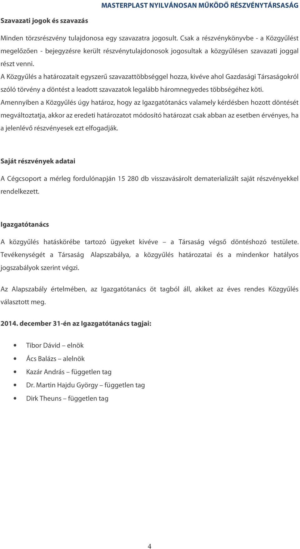 A Közgyűlés a határozatait egyszerű szavazattöbbséggel hozza, kivéve ahol Gazdasági Társaságokról szóló törvény a döntést a leadott szavazatok legalább háromnegyedes többségéhez köti.
