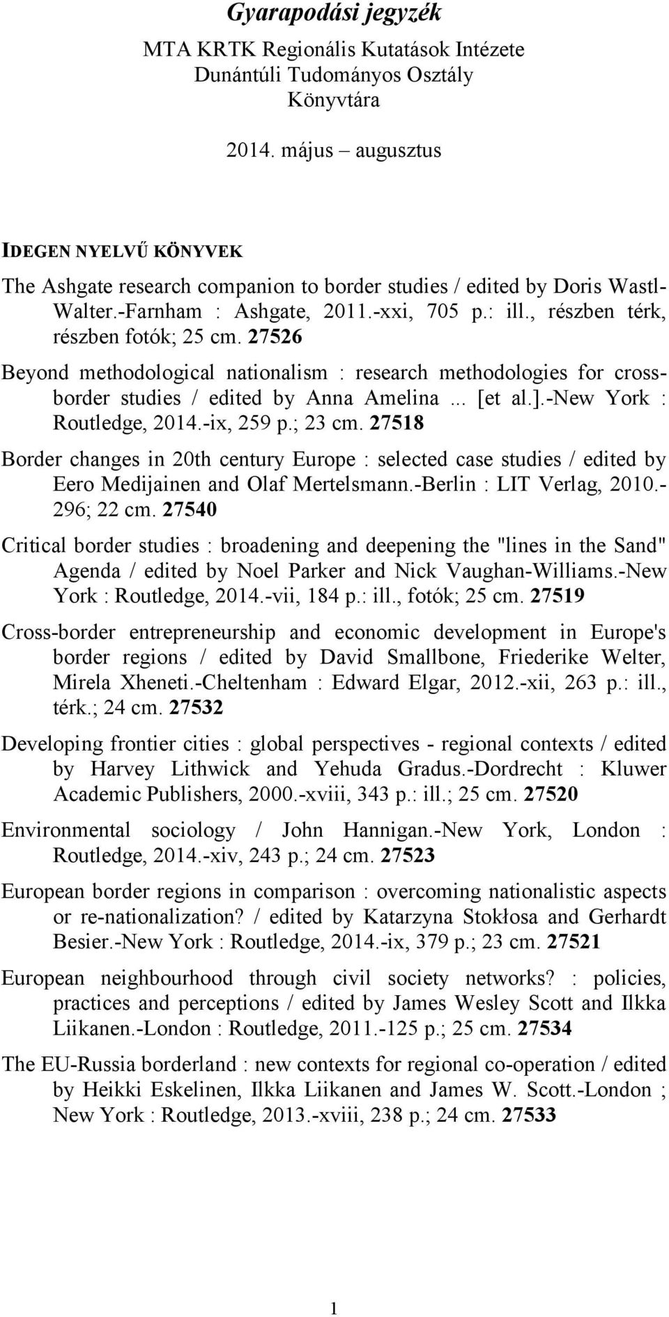 27526 Beyond methodological nationalism : research methodologies for crossborder studies / edited by Anna Amelina... [et al.].-new York : Routledge, 2014.-ix, 259 p.; 23 cm.