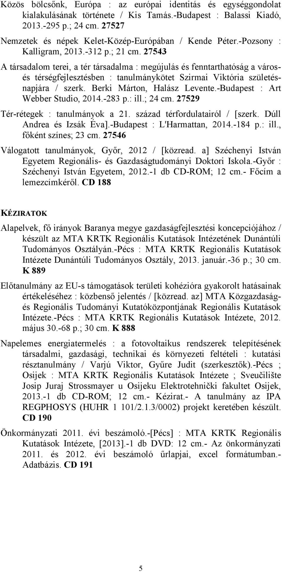 27543 A társadalom terei, a tér társadalma : megújulás és fenntarthatóság a városés térségfejlesztésben : tanulmánykötet Szirmai Viktória születésnapjára / szerk. Berki Márton, Halász Levente.