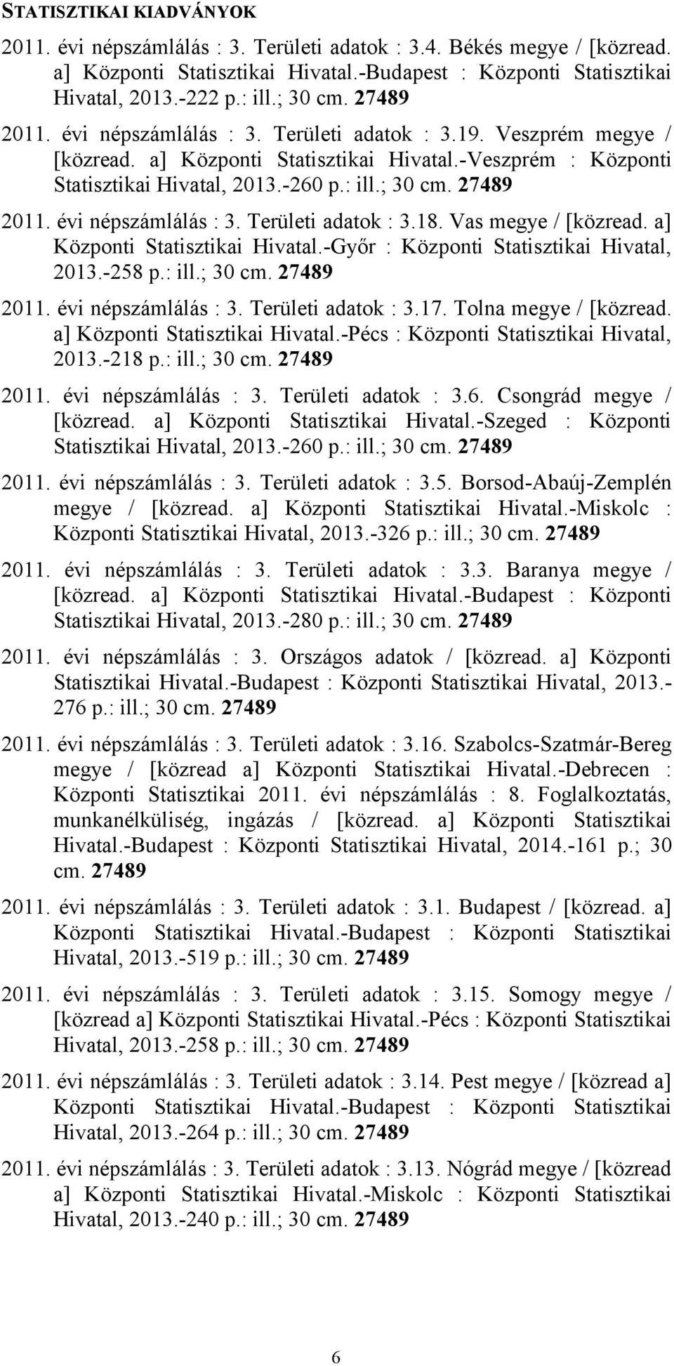 Vas megye / [közread. a] Központi Statisztikai Hivatal.-Győr : Központi Statisztikai Hivatal, 2013.-258 p.: ill.; 30 cm. 27489 2011. évi népszámlálás : 3. Területi adatok : 3.17.