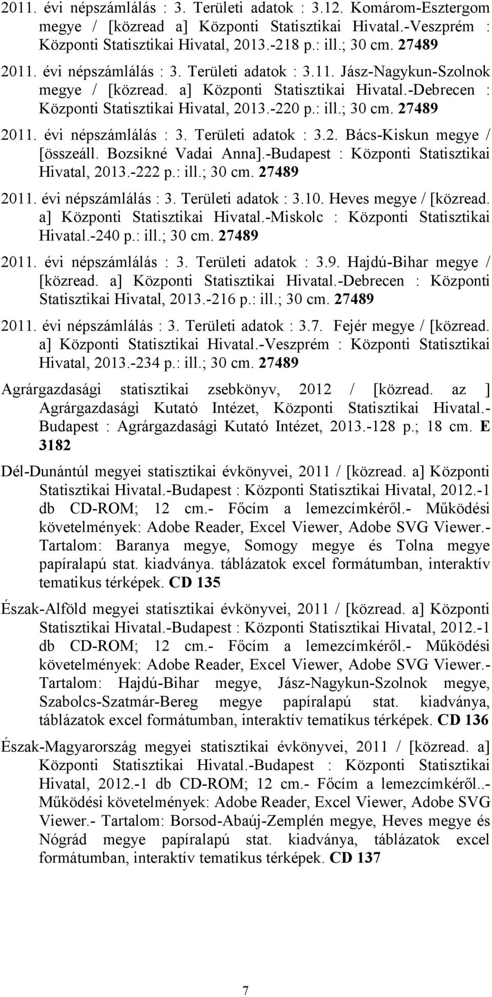 27489 2011. évi népszámlálás : 3. Területi adatok : 3.2. Bács-Kiskun megye / [összeáll. Bozsikné Vadai Anna].-Budapest : Központi Statisztikai Hivatal, 2013.-222 p.: ill.; 30 cm. 27489 2011.