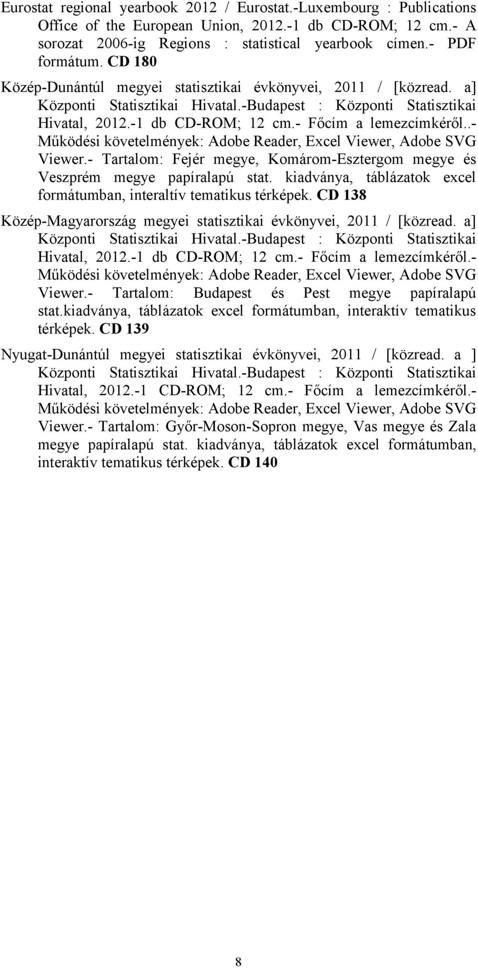 .- Működési követelmények: Adobe Reader, Excel Viewer, Adobe SVG Viewer.- Tartalom: Fejér megye, Komárom-Esztergom megye és Veszprém megye papíralapú stat.