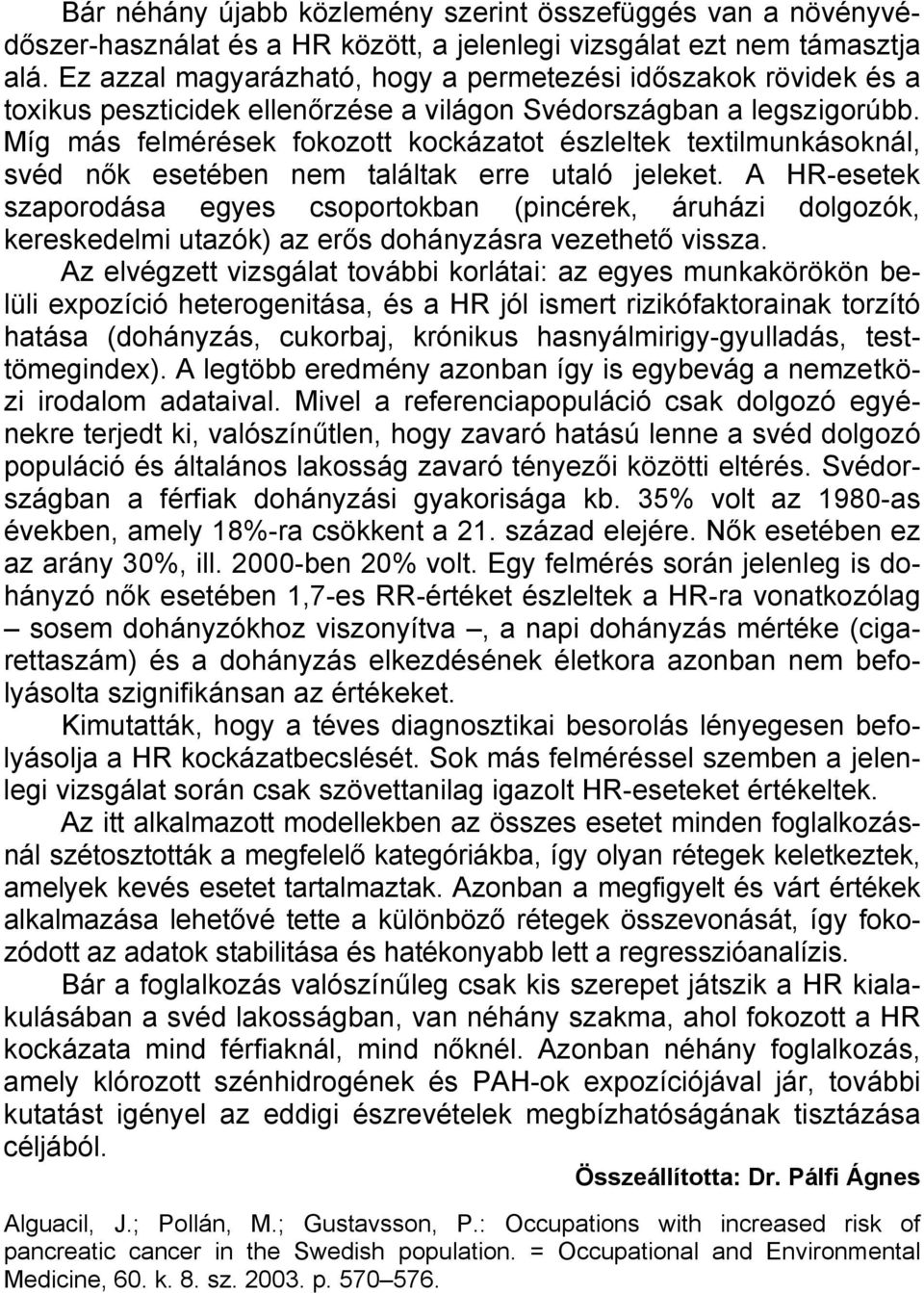 Míg más felmérések fokozott kockázatot észleltek textilmunkásoknál, svéd nők esetében nem találtak erre utaló jeleket.