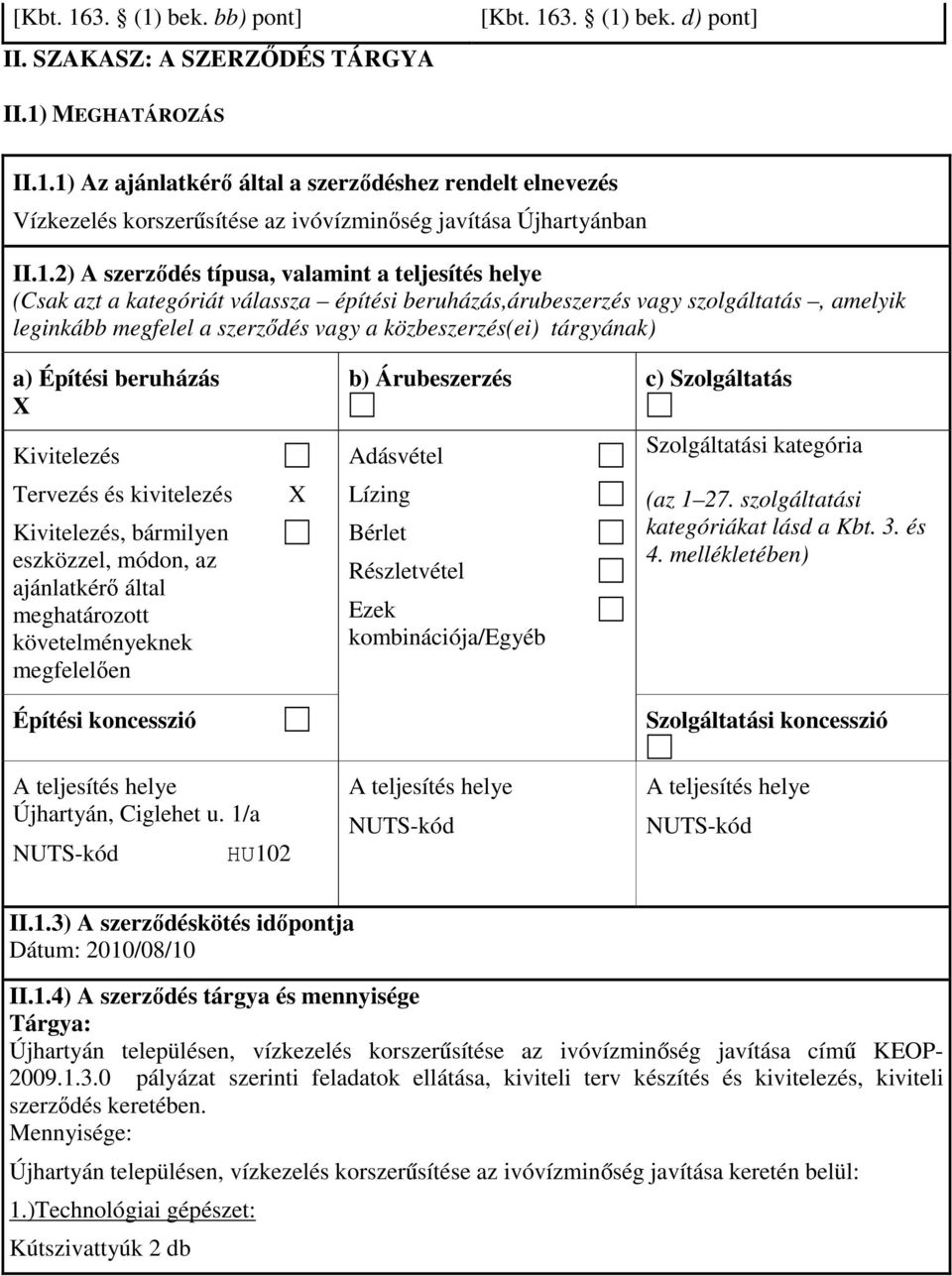 tárgyának) a) Építési beruházás Kivitelezés Tervezés és kivitelezés Kivitelezés, bármilyen eszközzel, módon, az ajánlatkérő által meghatározott követelményeknek megfelelően Építési koncesszió b)