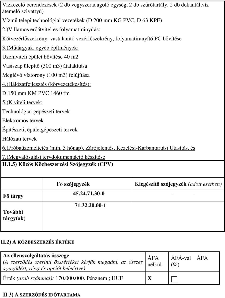 )Műtárgyak, egyéb építmények: Üzemviteli épület bővítése 40 m2 Vasiszap ülepítő (300 m3) átalakítása Meglévő víztorony (100 m3) felújítása 4.