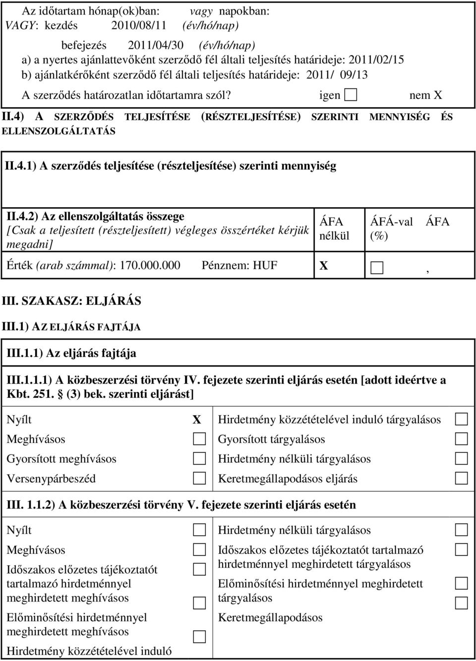 4) A SZERZŐDÉS TELJESÍTÉSE (RÉSZTELJESÍTÉSE) SZERINTI MENNYISÉG ÉS ELLENSZOLGÁLTATÁS II.4.1) A szerződés teljesítése (részteljesítése) szerinti mennyiség II.4.2) Az ellenszolgáltatás összege [Csak a teljesített (részteljesített) végleges összértéket kérjük megadni] nélkül ÁFÁ-val (%) Érték (arab számmal): 170.