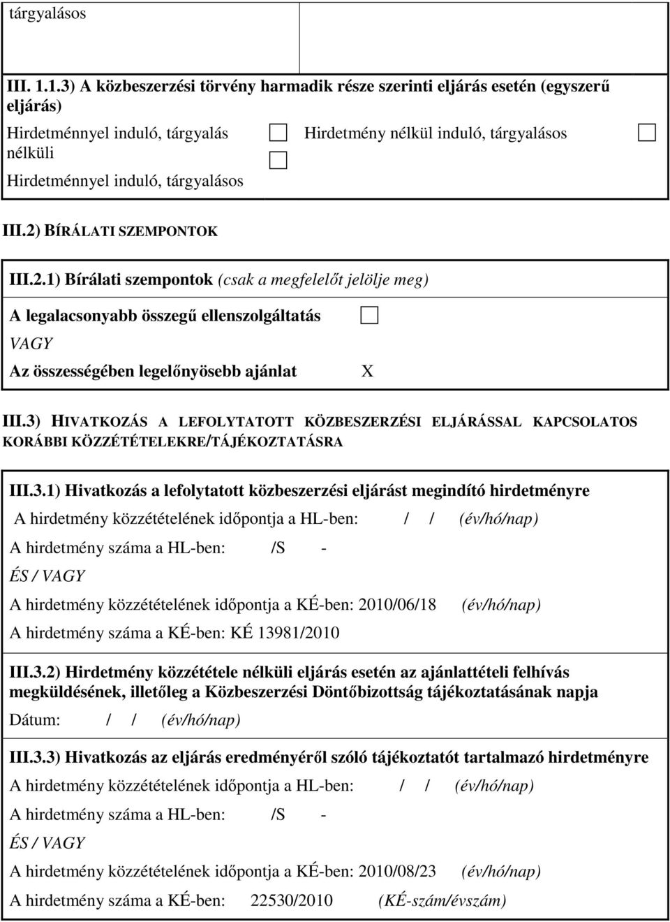 III.2) BÍRÁLATI SZEMPONTOK III.2.1) Bírálati szempontok (csak a megfelelőt jelölje meg) A legalacsonyabb összegű ellenszolgáltatás VAGY Az összességében legelőnyösebb ajánlat III.