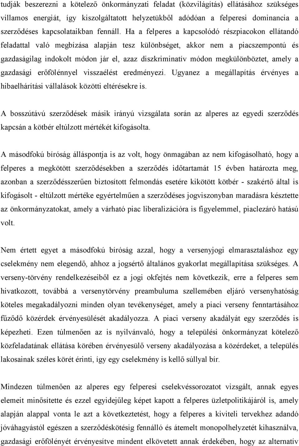 Ha a felperes a kapcsolódó részpiacokon ellátandó feladattal való megbízása alapján tesz különbséget, akkor nem a piacszempontú és gazdaságilag indokolt módon jár el, azaz diszkriminatív módon