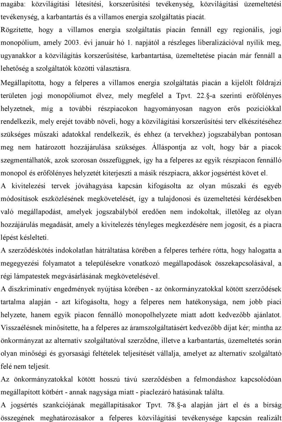 napjától a részleges liberalizációval nyílik meg, ugyanakkor a közvilágítás korszerősítése, karbantartása, üzemeltetése piacán már fennáll a lehetıség a szolgáltatók közötti választásra.