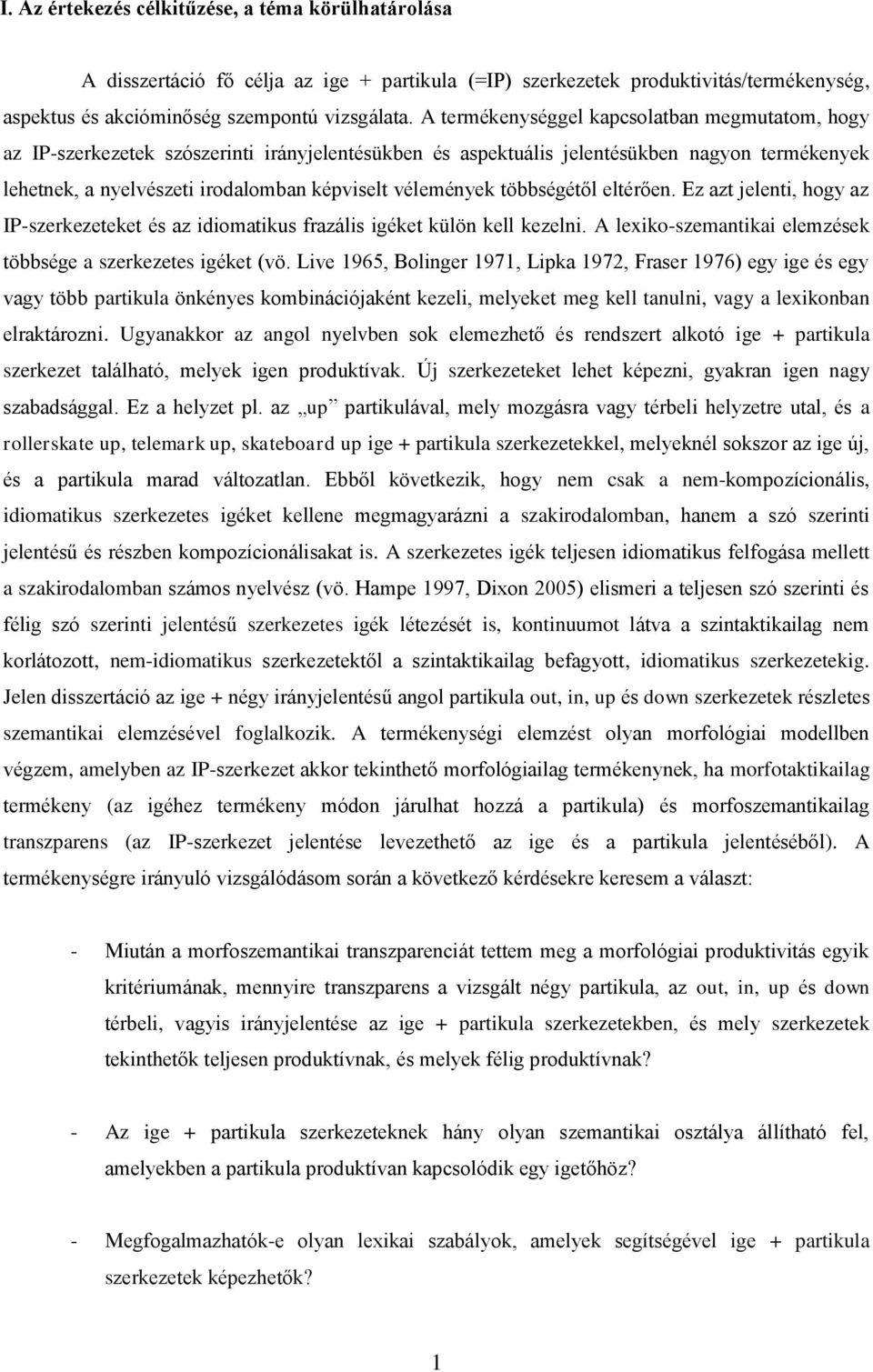 vélemények többségétől eltérően. Ez azt jelenti, hogy az IP-szerkezeteket és az idiomatikus frazális igéket külön kell kezelni. A lexiko-szemantikai elemzések többsége a szerkezetes igéket (vö.