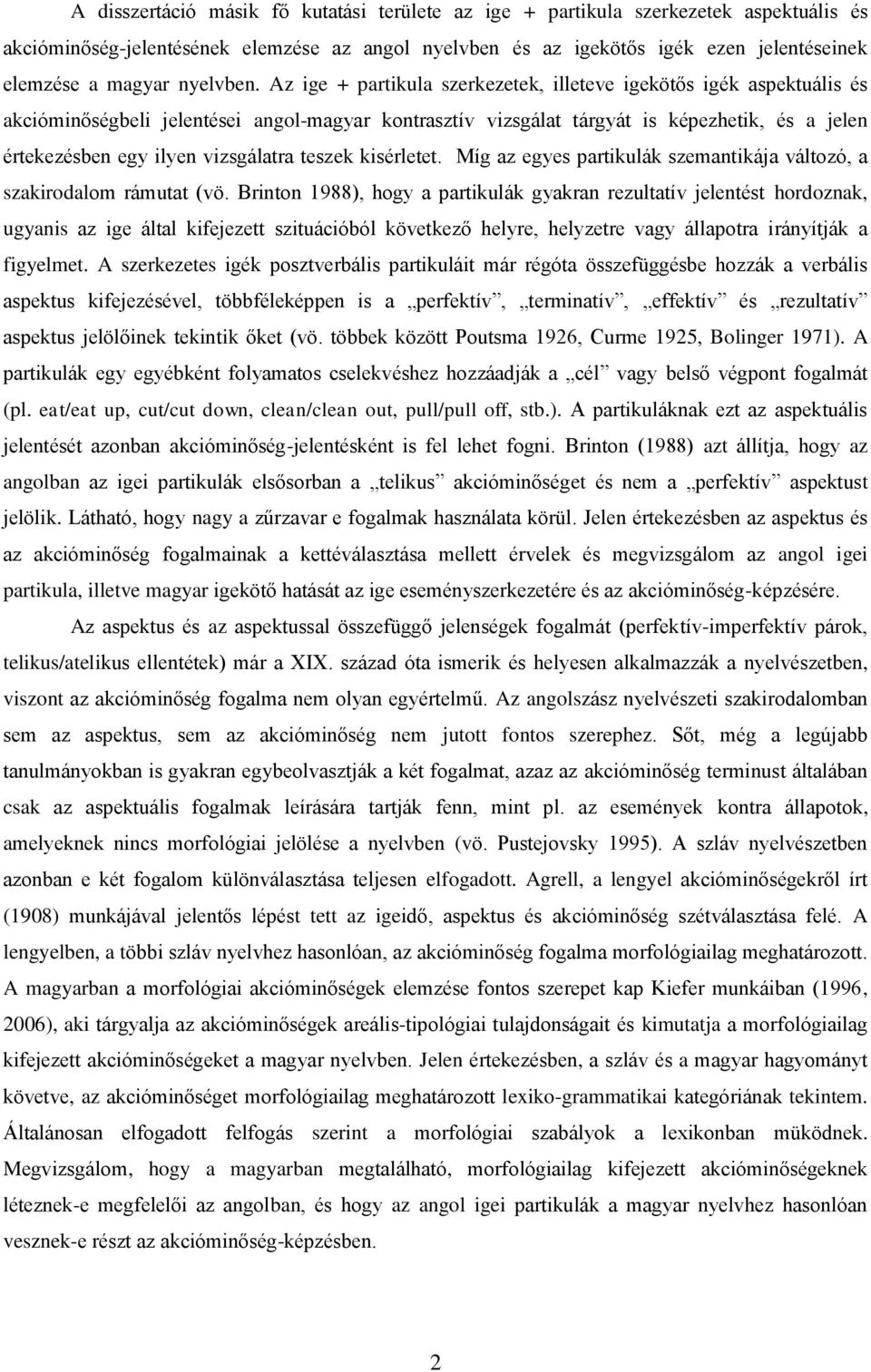 Az ige + partikula szerkezetek, illeteve igekötős igék aspektuális és akcióminőségbeli jelentései angol-magyar kontrasztív vizsgálat tárgyát is képezhetik, és a jelen értekezésben egy ilyen