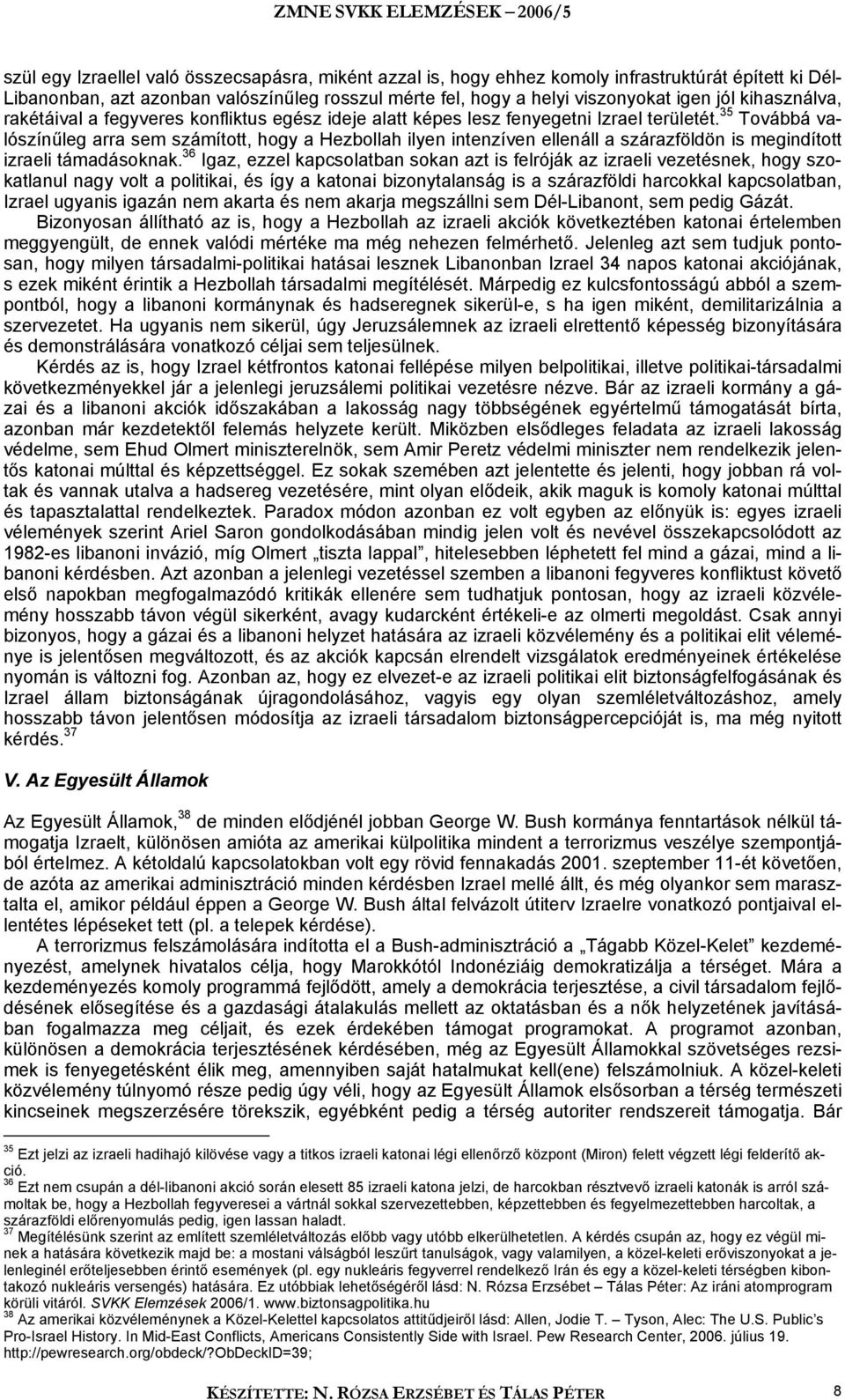 35 Továbbá valószínűleg arra sem számított, hogy a Hezbollah ilyen intenzíven ellenáll a szárazföldön is megindított izraeli támadásoknak.