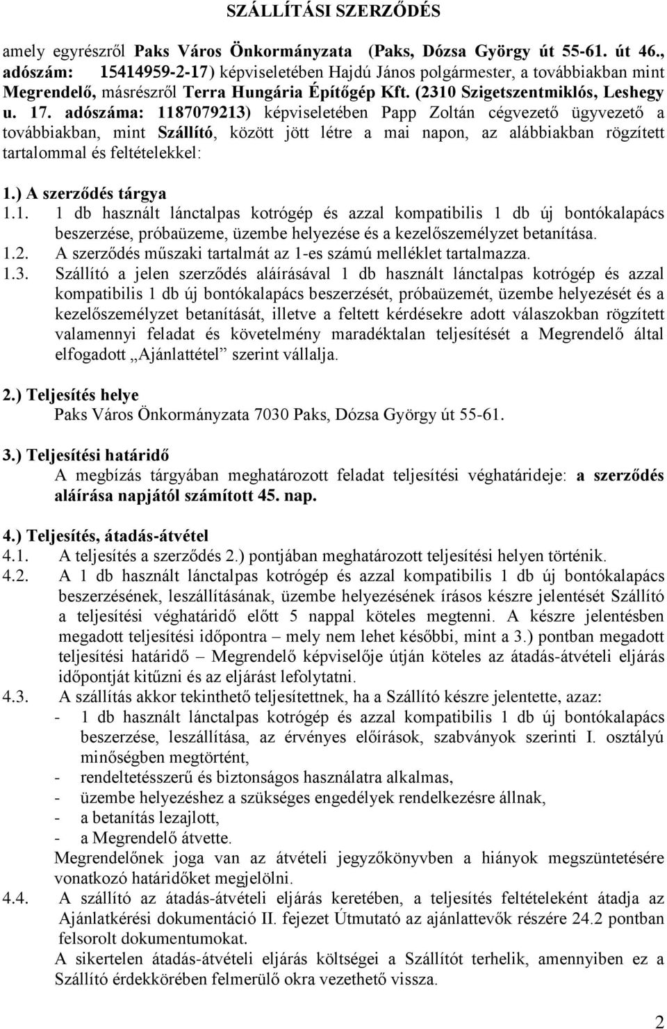 adószáma: 1187079213) képviseletében Papp Zoltán cégvezető ügyvezető a továbbiakban, mint Szállító, között jött létre a mai napon, az alábbiakban rögzített tartalommal és feltételekkel: 1.