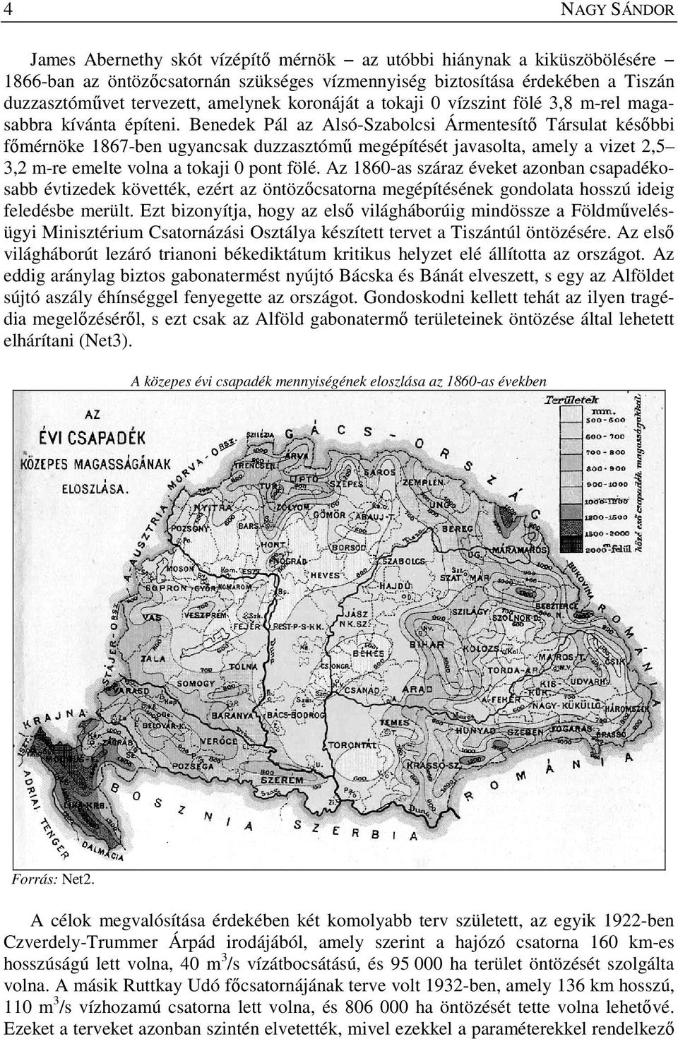 Benedek Pál az Alsó-Szabolcsi Ármentesítő Társulat későbbi főmérnöke 1867-ben ugyancsak duzzasztómű megépítését javasolta, amely a vizet 2,5 3,2 m-re emelte volna a tokaji 0 pont fölé.