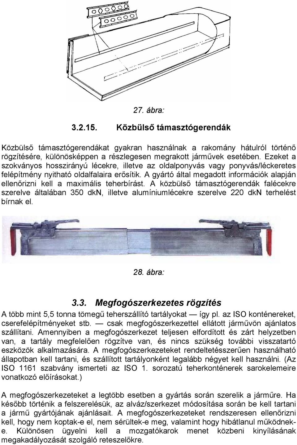 A gyártó által megadott információk alapján ellenőrizni kell a maximális teherbírást.