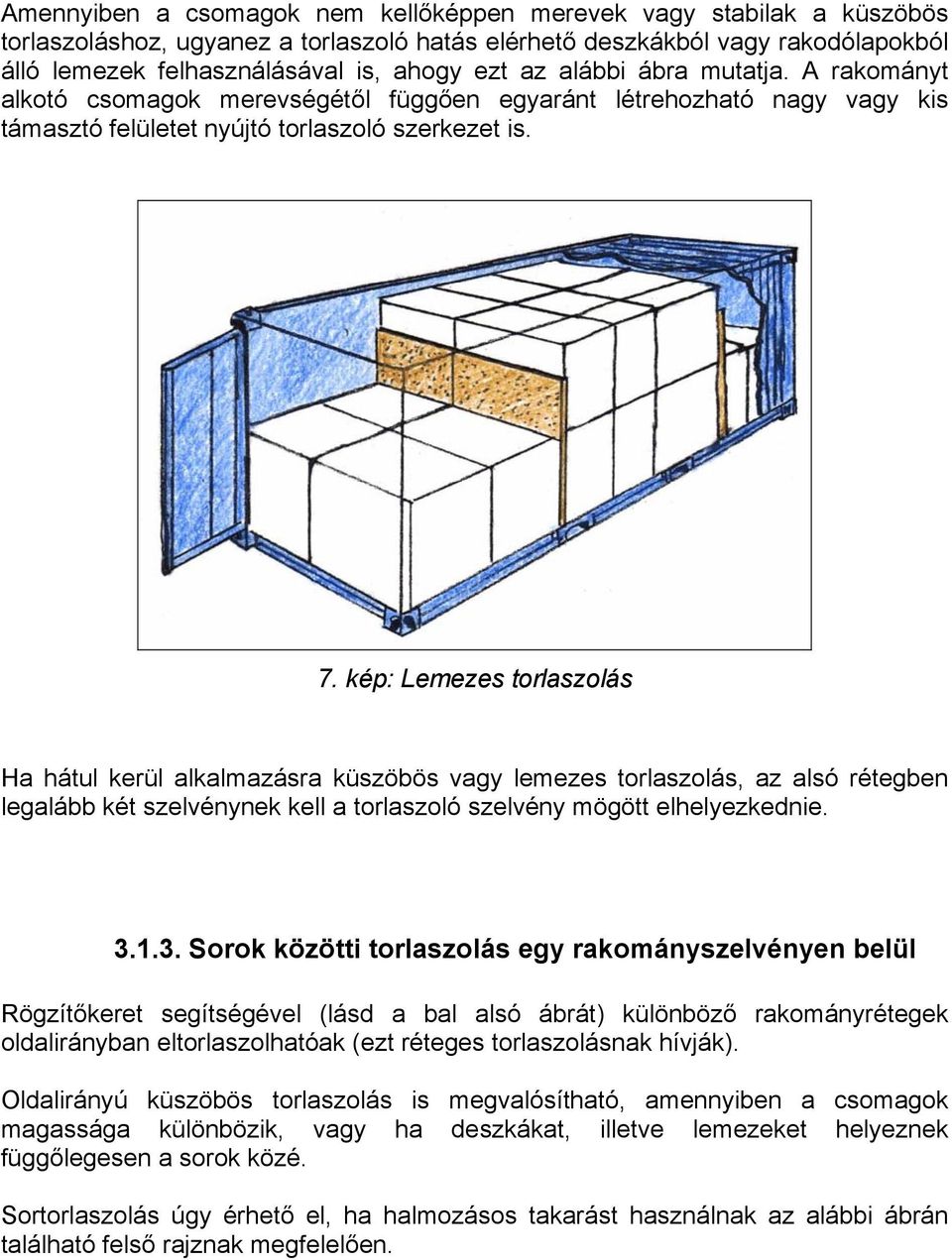 kép: Lemezes torlaszolás Ha hátul kerül alkalmazásra küszöbös vagy lemezes torlaszolás, az alsó rétegben legalább két szelvénynek kell a torlaszoló szelvény mögött elhelyezkednie. 3.