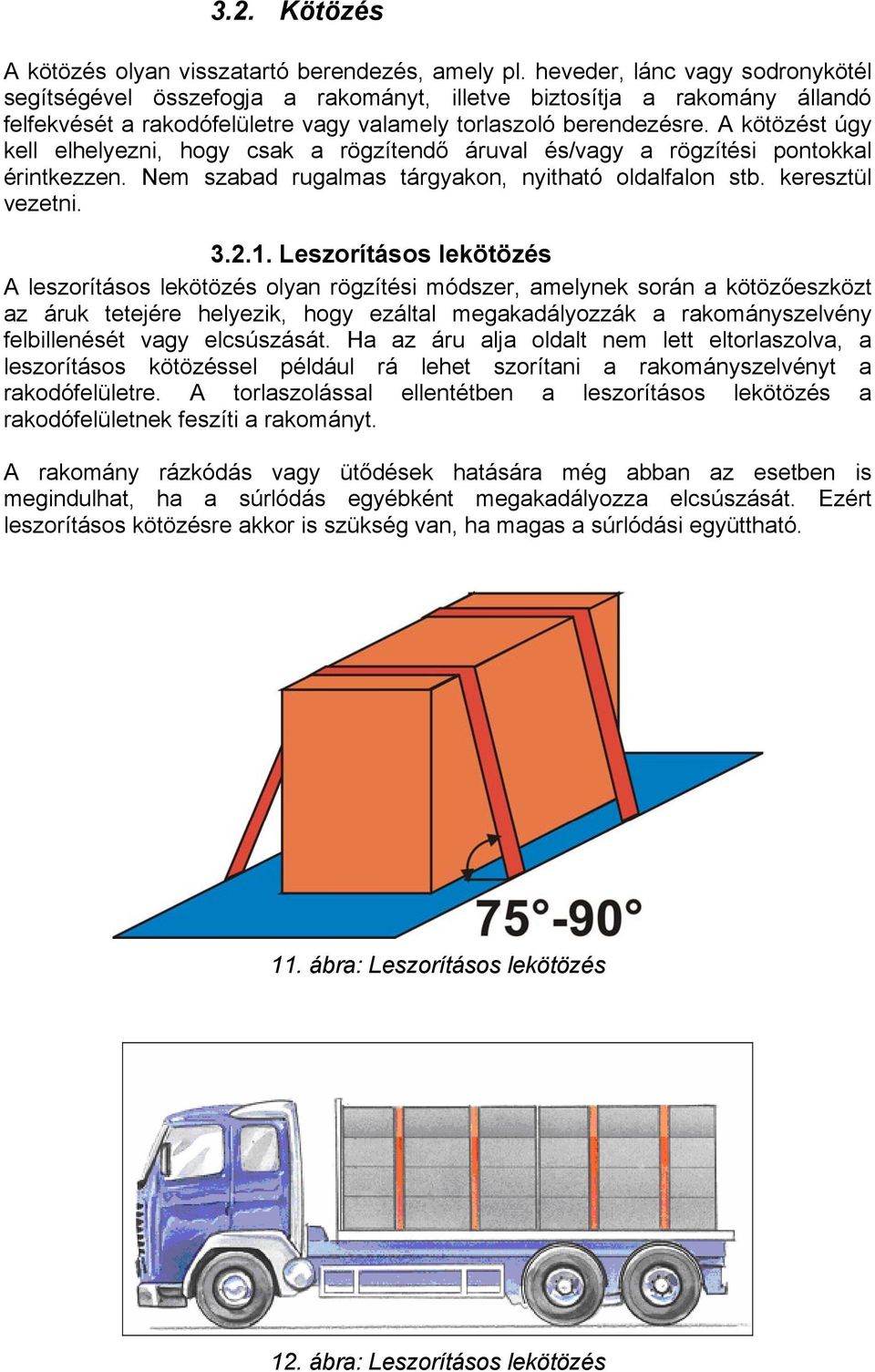 A kötözést úgy kell elhelyezni, hogy csak a rögzítendő áruval és/vagy a rögzítési pontokkal érintkezzen. Nem szabad rugalmas tárgyakon, nyitható oldalfalon stb. keresztül vezetni. 3.2.1.