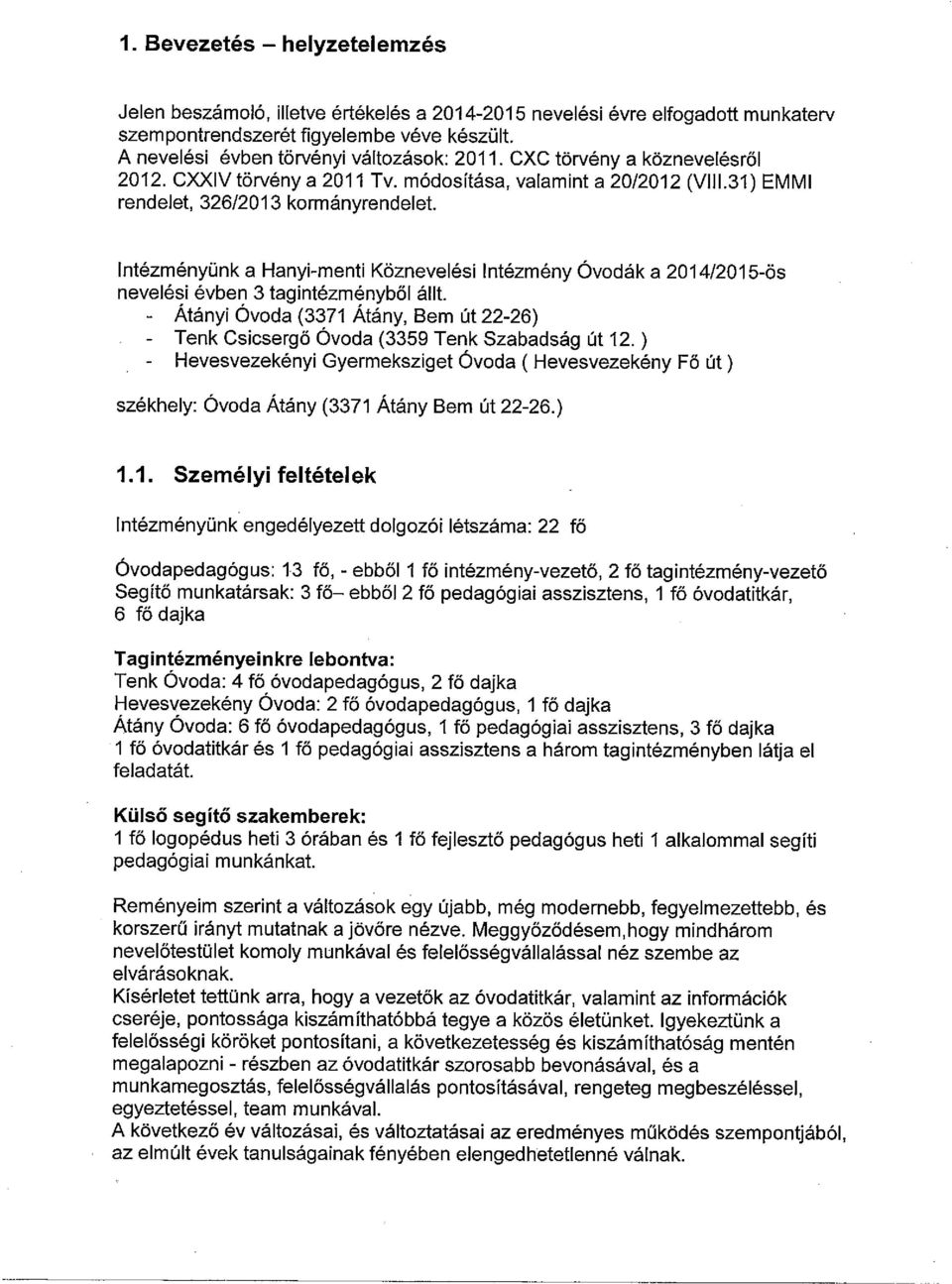 Intézményünk a Hanyi-menti Köznevelési Intézmény Óvodák a 2014/2015-ös nevelési évben 3 tagintézményből állt.