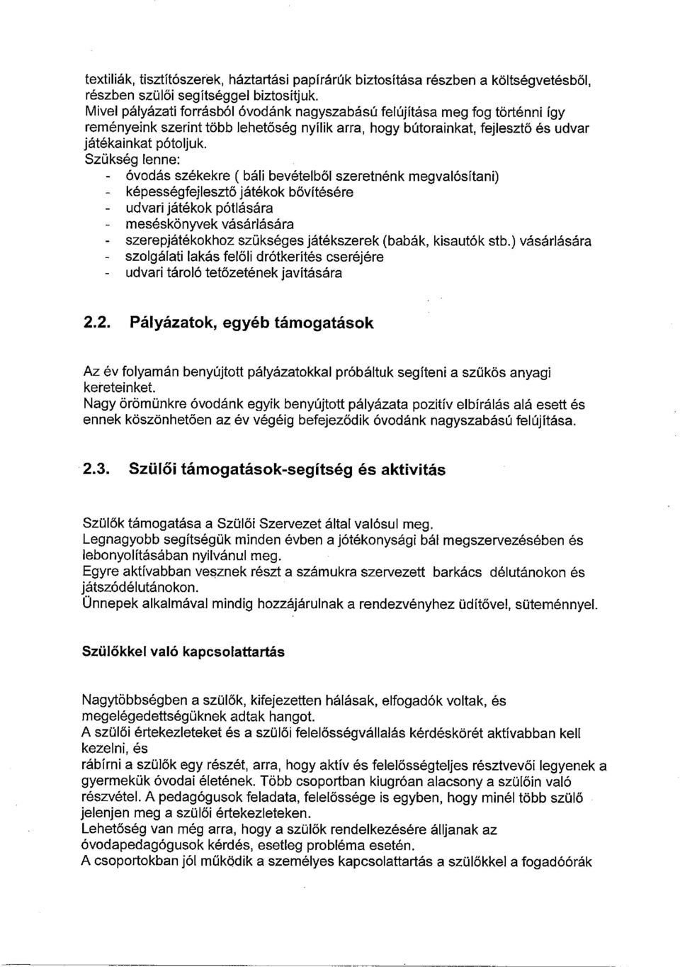 - óvodás székekre (báli bevételből szeretnénk megvalósítani) - képességfejlesztő játékok bővítésére - udvari játékok pótlására - meséskönyvek vásárlására - szerepjátékokhoz szükséges játékszerek