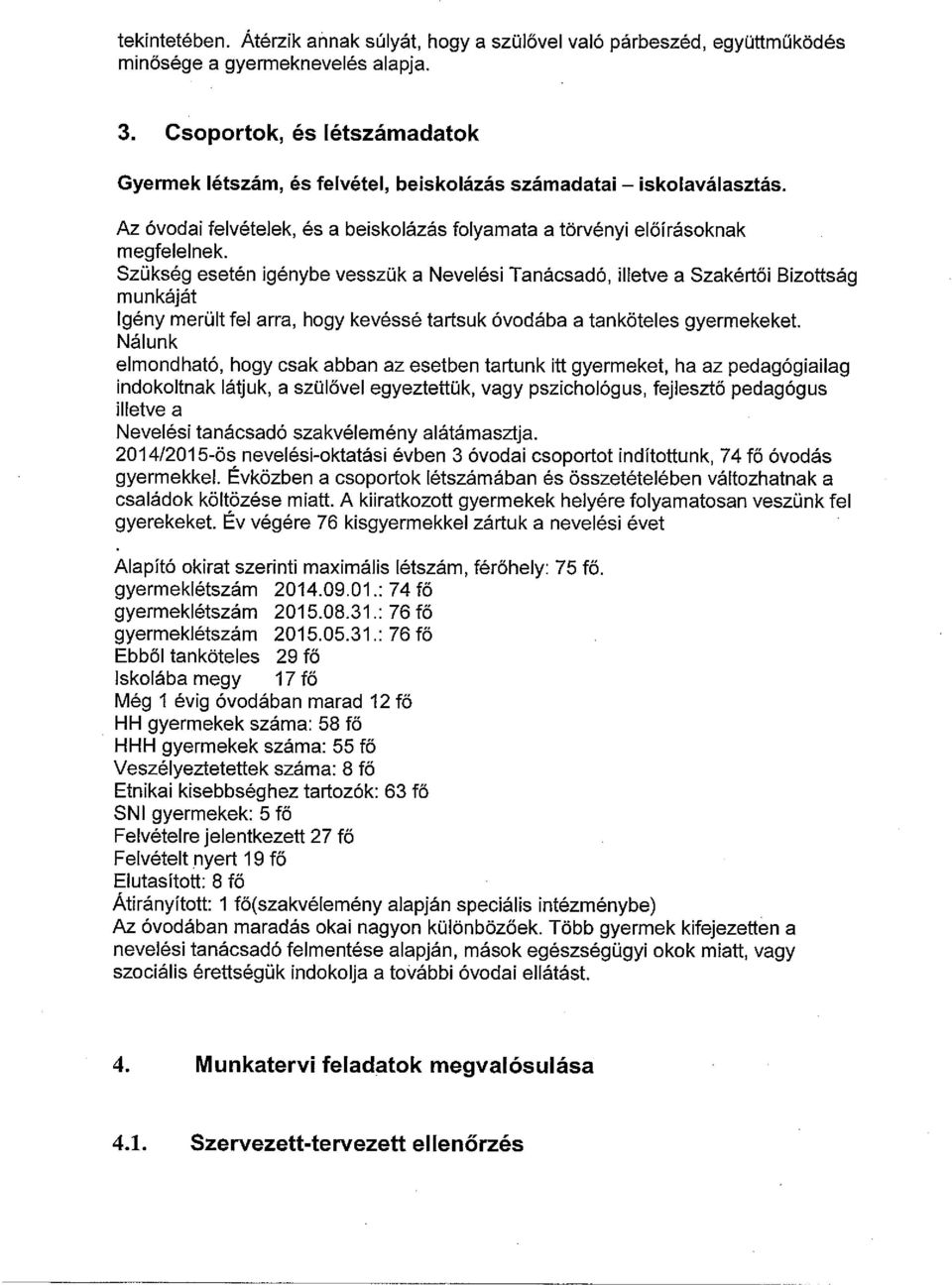 Szükség esetén igénybe vesszük a Nevelési Tanácsadó, illetve a Szakértői Bizottság munkáját Igény merült fel arra, hogy kevéssé tartsuk óvodába a tanköteles gyermekeket.