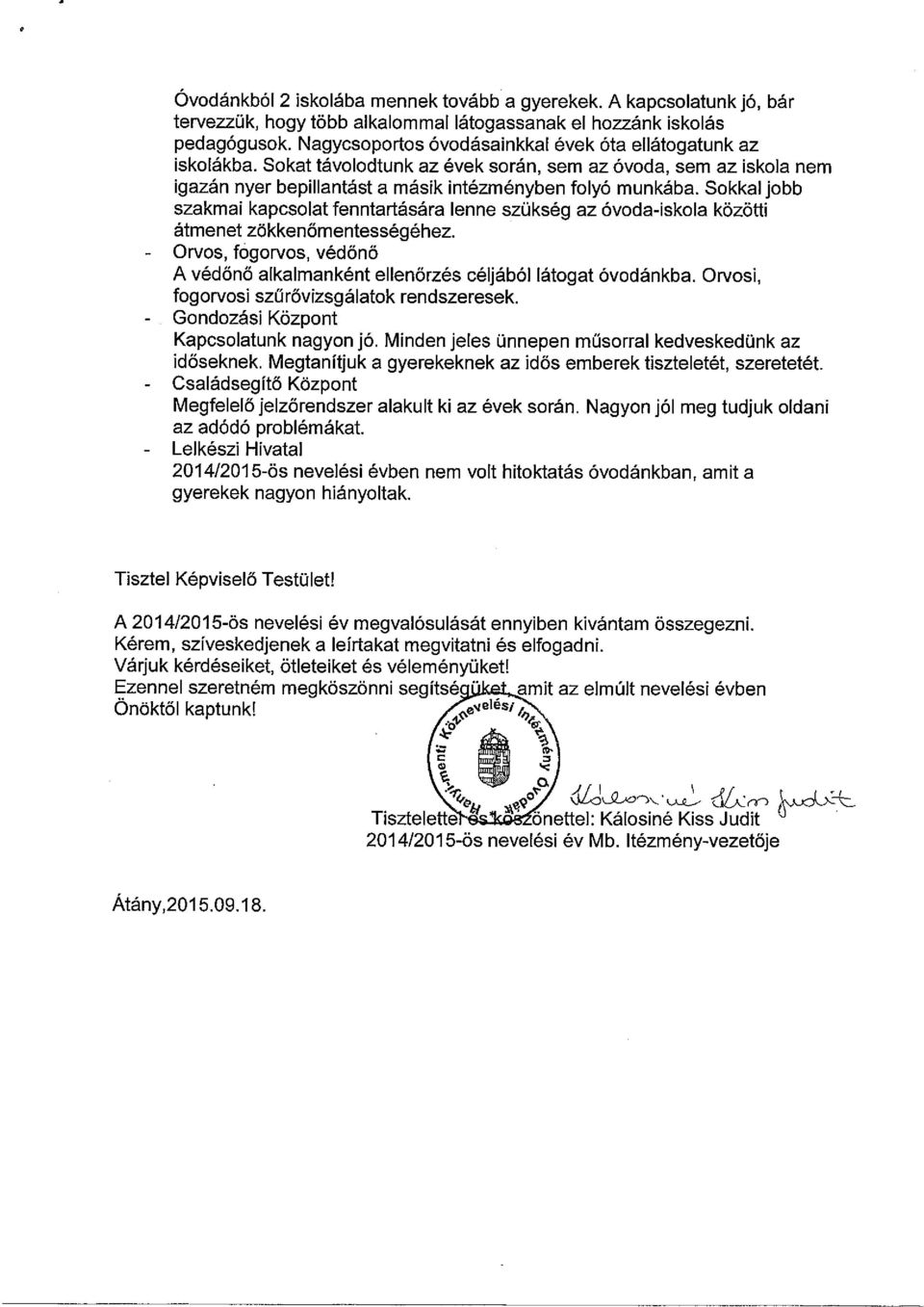 Sokkal Jobb szakmai kapcsolat fenntartására lenne szükség az óvoda-iskola közötti átmenet zökkenőmentességéhez. - Orvos, fogorvos, védőnő A védőnő alkalmanként ellenőrzés céljából látogat óvodánkba.