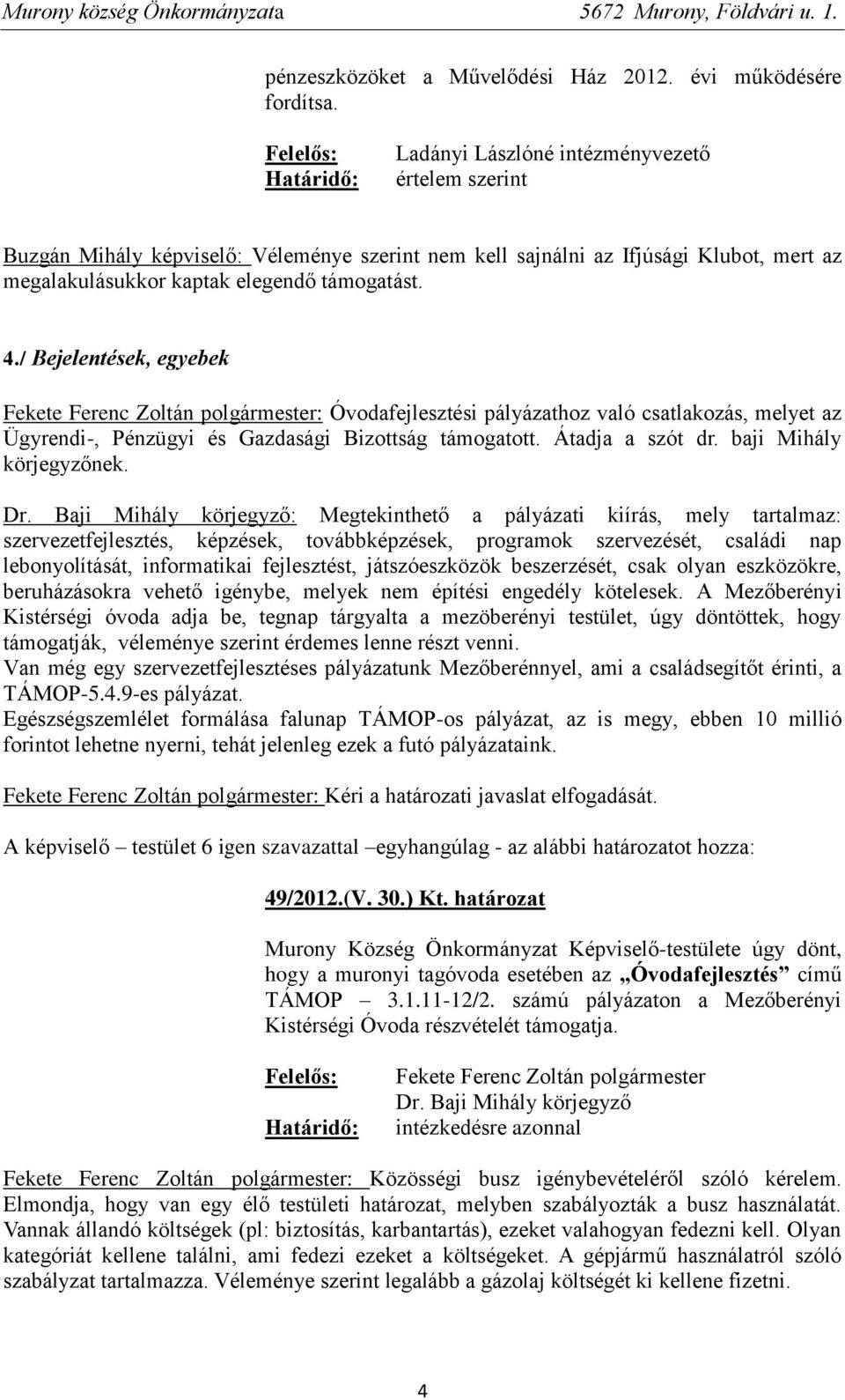 támogatást. 4./ Bejelentések, egyebek Fekete Ferenc Zoltán polgármester: Óvodafejlesztési pályázathoz való csatlakozás, melyet az Ügyrendi-, Pénzügyi és Gazdasági Bizottság támogatott.