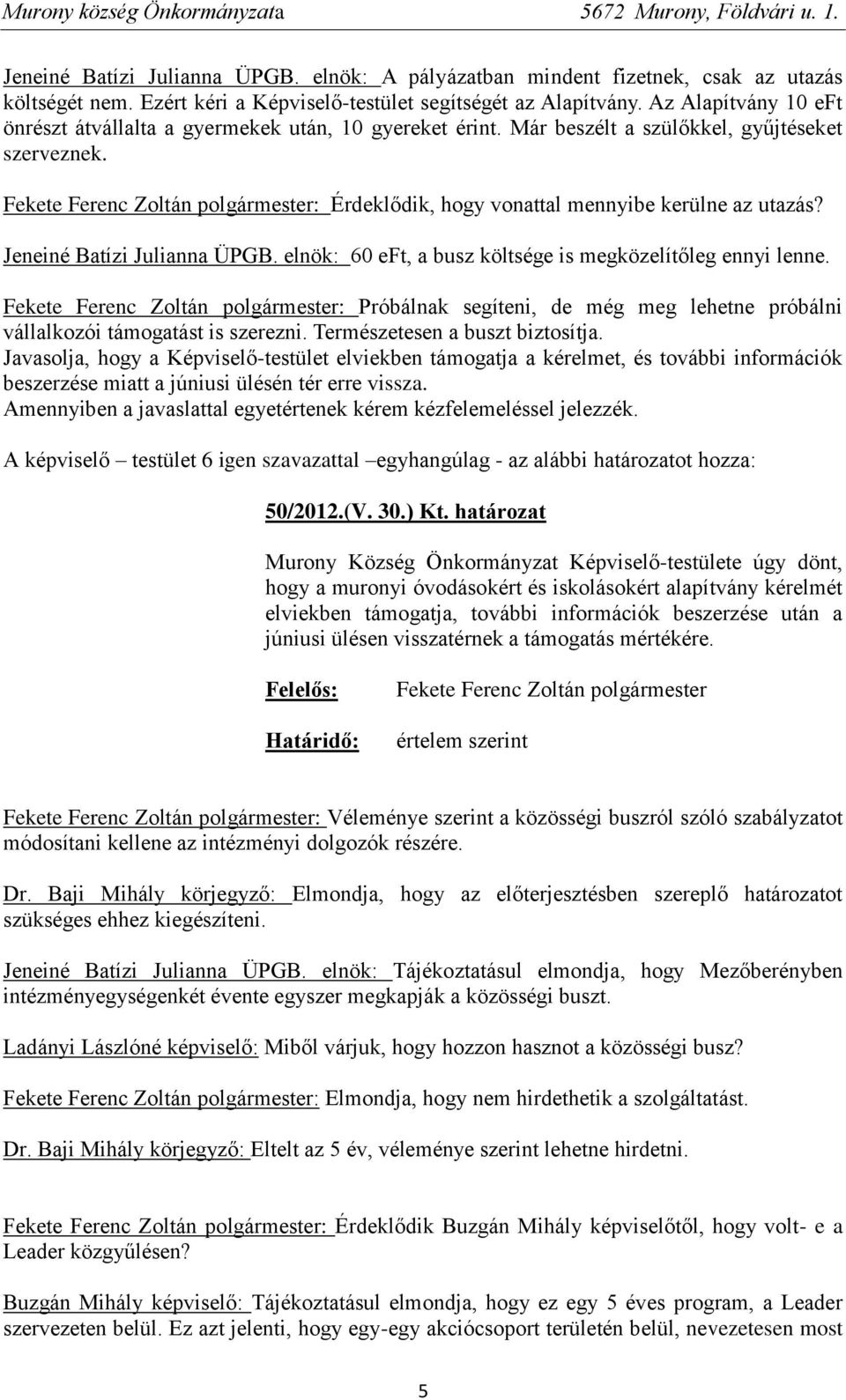 Fekete Ferenc Zoltán polgármester: Érdeklődik, hogy vonattal mennyibe kerülne az utazás? Jeneiné Batízi Julianna ÜPGB. elnök: 60 eft, a busz költsége is megközelítőleg ennyi lenne.