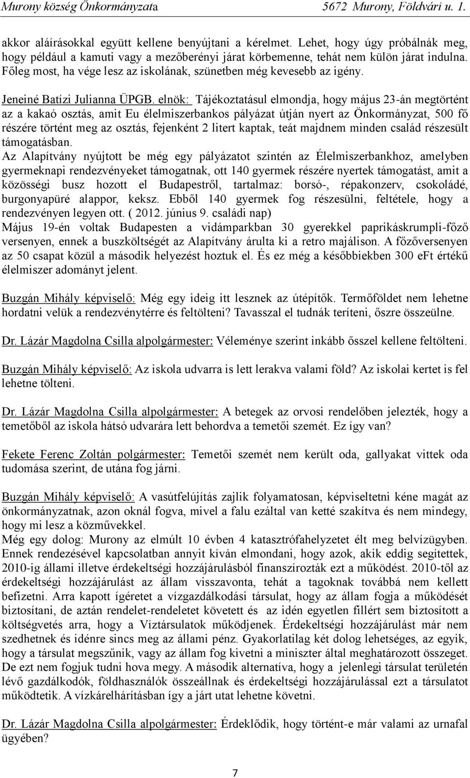 elnök: Tájékoztatásul elmondja, hogy május 23-án megtörtént az a kakaó osztás, amit Eu élelmiszerbankos pályázat útján nyert az Önkormányzat, 500 fő részére történt meg az osztás, fejenként 2 litert