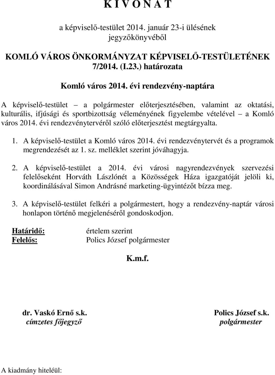 évi rendezvénytervéről szóló előterjesztést megtárgyalta. 1. A képviselő-testület a Komló város 2014. évi rendezvénytervét és a programok megrendezését az 1. sz. melléklet szerint jóváhagyja. 2. A képviselő-testület a 2014.