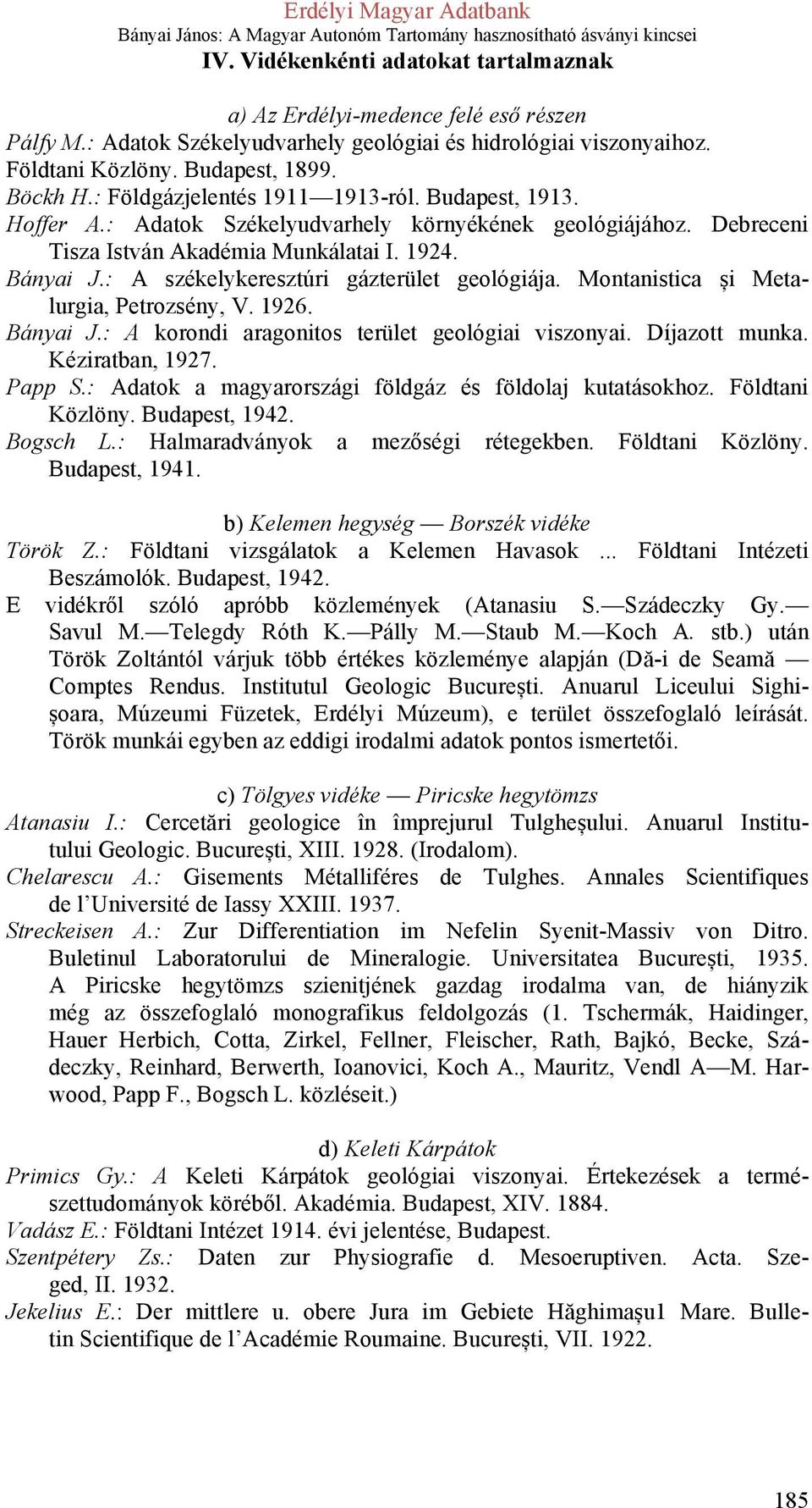 : A székelykeresztúri gázterület geológiája. Montanistica și Metalurgia, Petrozsény, V. 1926. Bányai J.: A korondi aragonitos terület geológiai viszonyai. Díjazott munka. Kéziratban, 1927. Papp S.