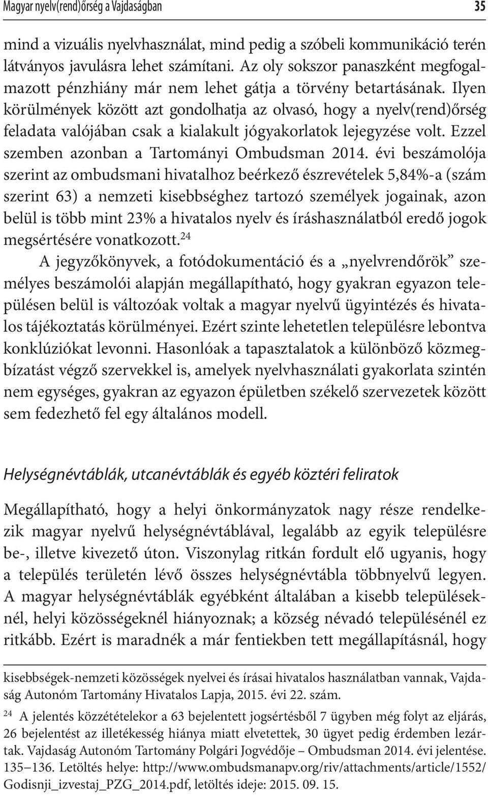 Ilyen körülmények között azt gondolhatja az olvasó, hogy a nyelv(rend)őrség feladata valójában csak a kialakult jógyakorlatok lejegyzése volt. Ezzel szemben azonban a Tartományi Ombudsman 2014.